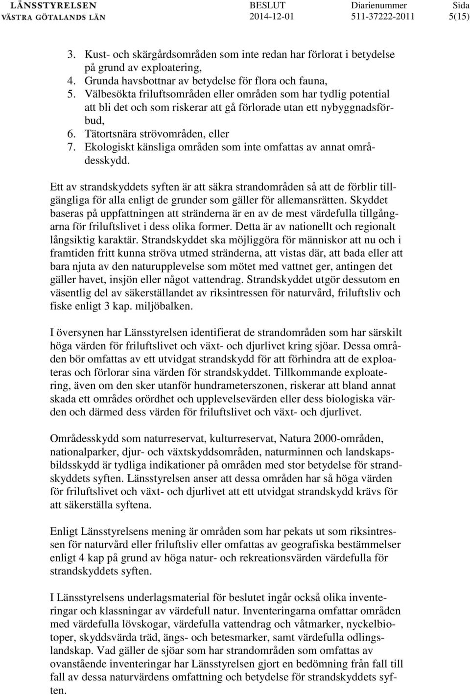 Tätortsnära strövområden, eller 7. Ekologiskt känsliga områden som inte omfattas av annat områdesskydd.