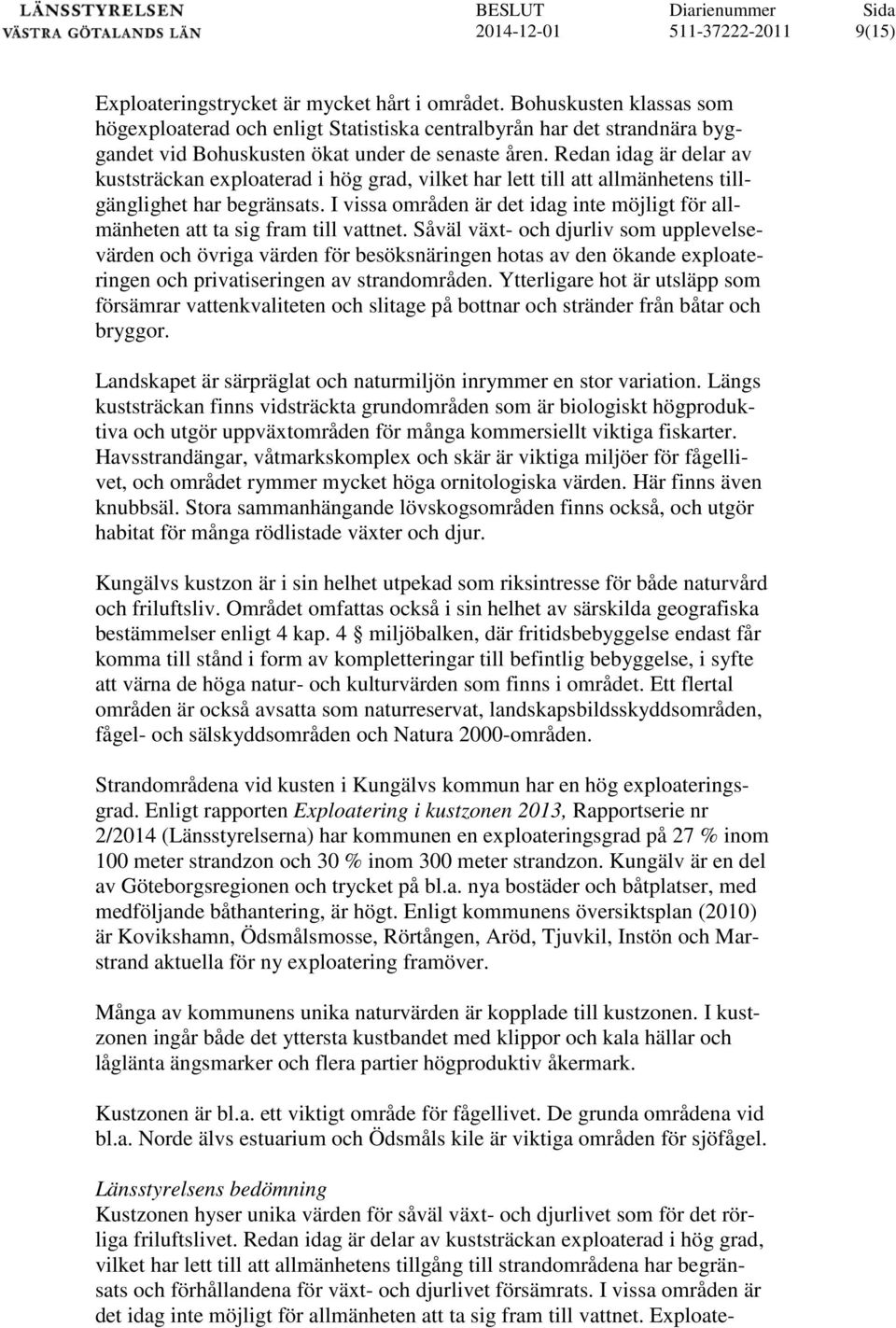 Redan idag är delar av kuststräckan exploaterad i hög grad, vilket har lett till att allmänhetens tillgänglighet har begränsats.
