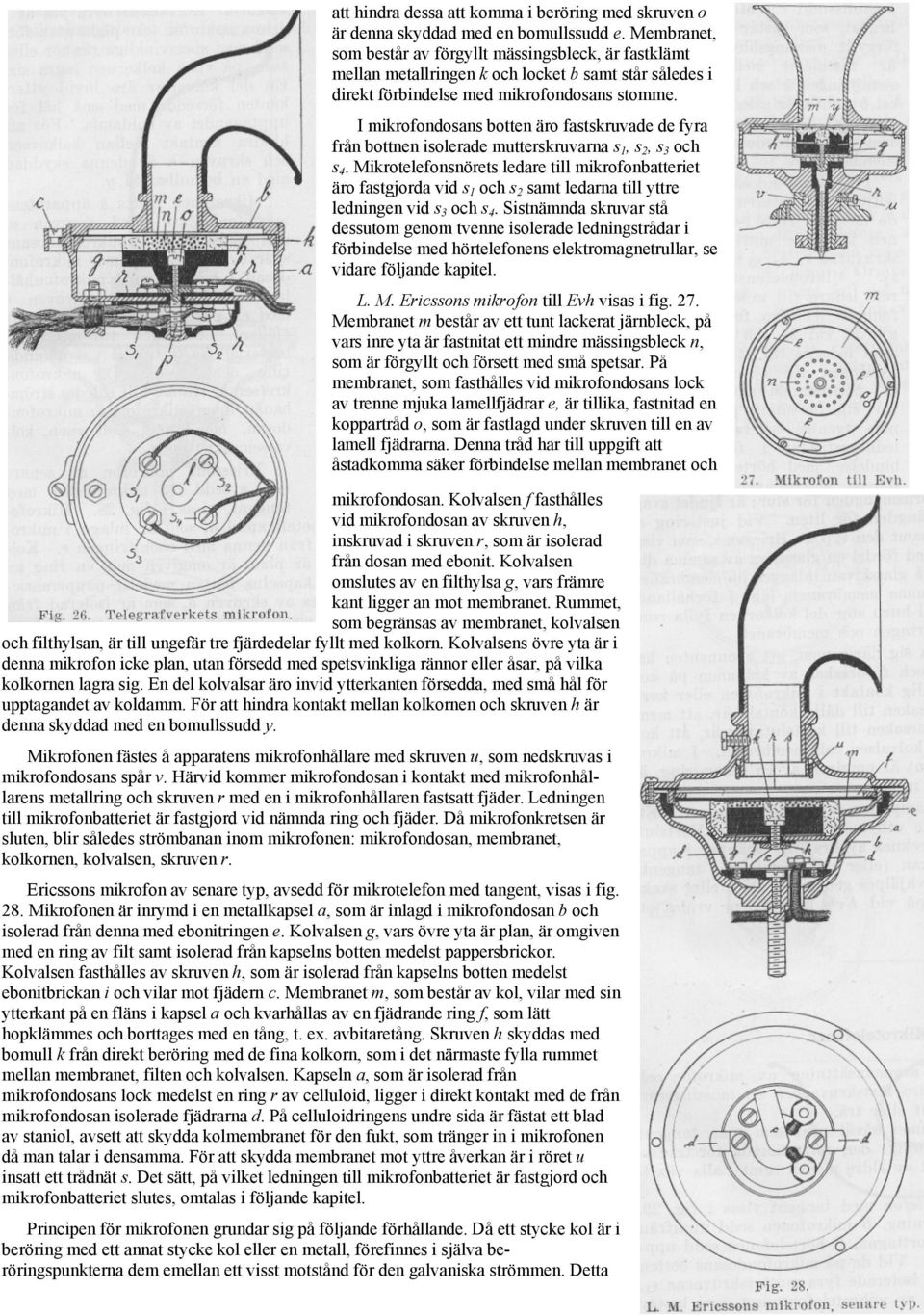 I mikrofondosans botten äro fastskruvade de fyra från bottnen isolerade mutterskruvarna s 1, s 2, s 3 och s 4.