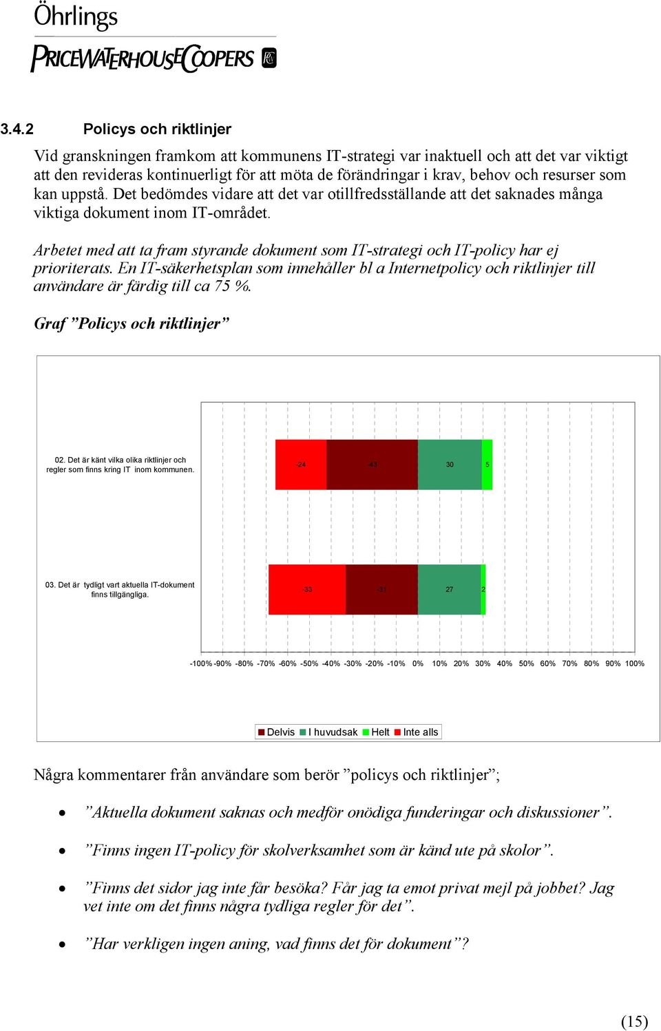 Arbetet med att ta fram styrande dokument som IT-strategi och IT-policy har ej prioriterats.