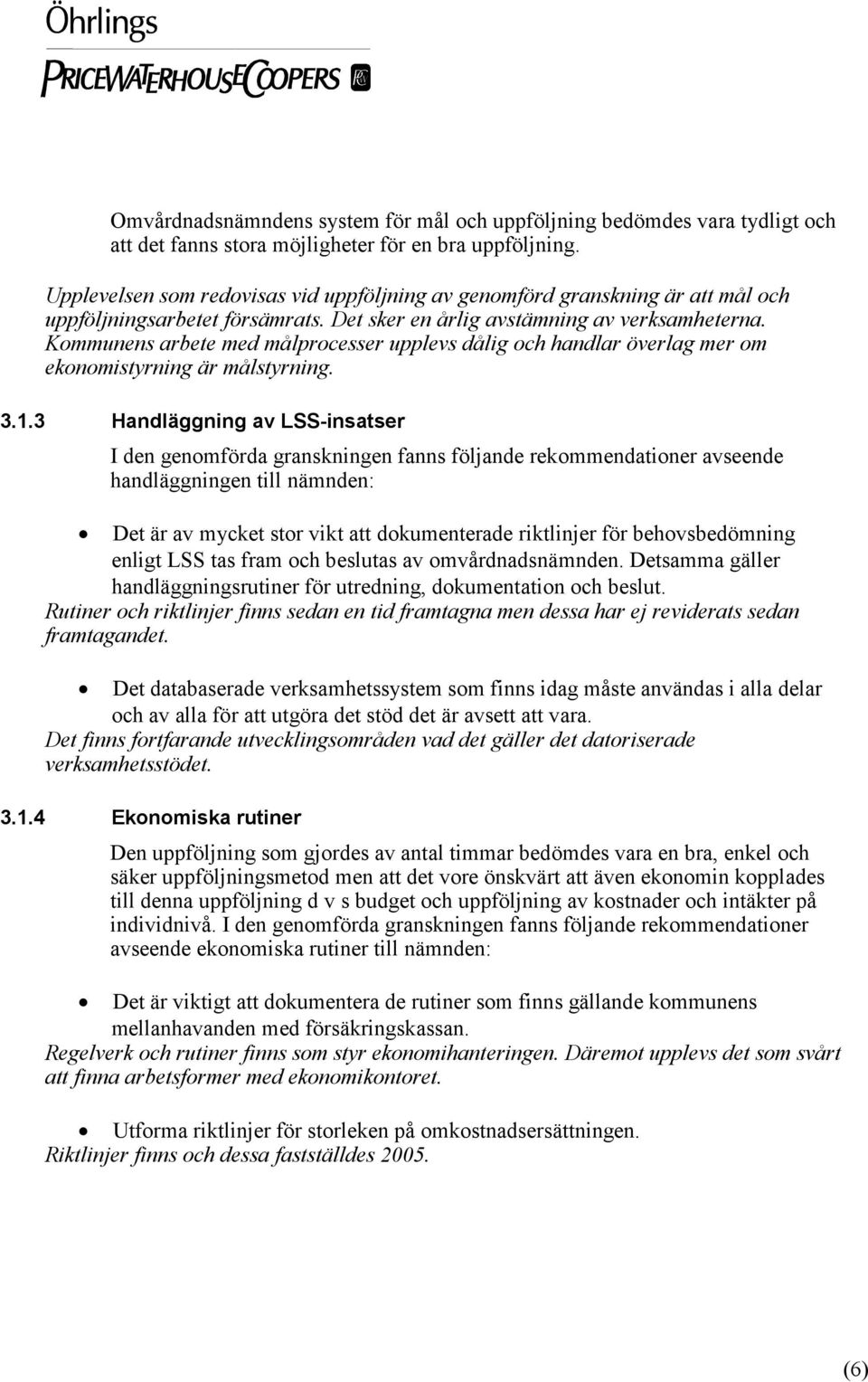 Kommunens arbete med målprocesser upplevs dålig och handlar överlag mer om ekonomistyrning är målstyrning. 3.1.