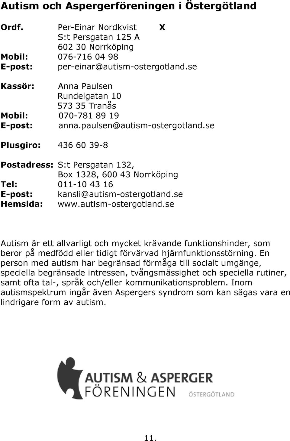 se Plusgiro: 436 60 39-8 Postadress: S:t Persgatan 132, Box 1328, 600 43 Norrköping Tel: 011-10 43 16 E-post: kansli@autism-ostergotland.