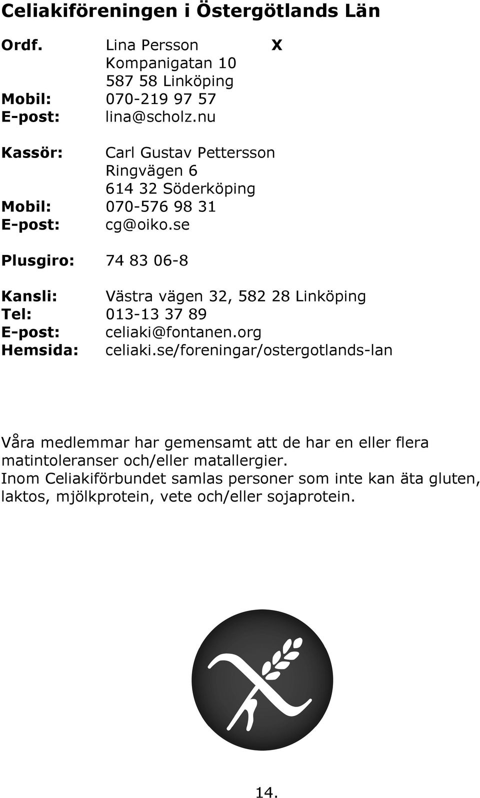 se Plusgiro: 74 83 06-8 Kansli: Västra vägen 32, 582 28 Linköping Tel: 013-13 37 89 E-post: celiaki@fontanen.org Hemsida: celiaki.