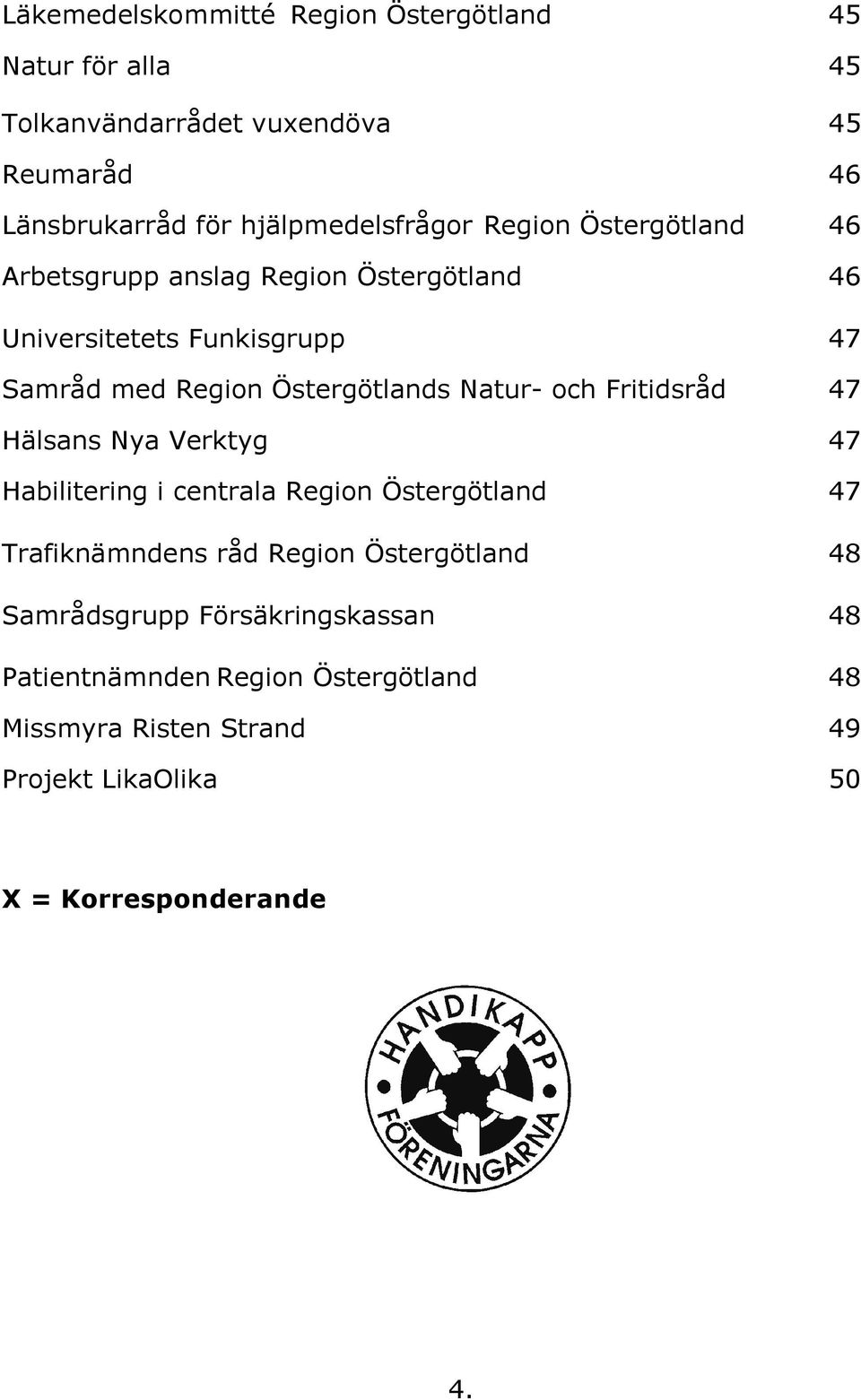 Östergötlands Natur- och Fritidsråd 47 Hälsans Nya Verktyg 47 Habilitering i centrala Region Östergötland 47 Trafiknämndens råd Region