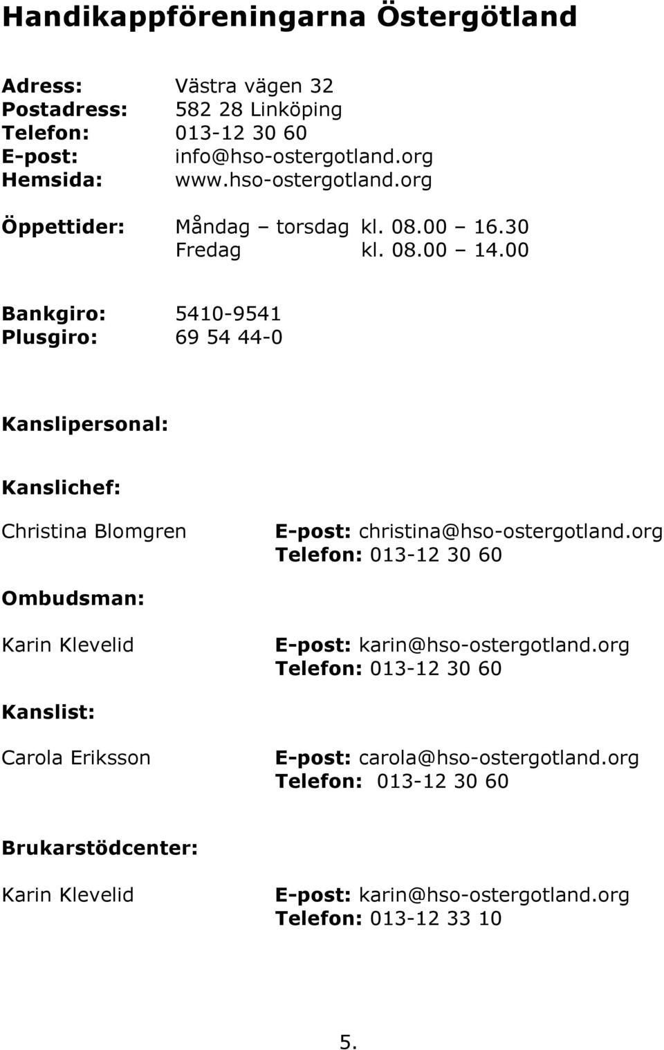 00 Bankgiro: 5410-9541 Plusgiro: 69 54 44-0 Kanslipersonal: Kanslichef: Christina Blomgren E-post: christina@hso-ostergotland.