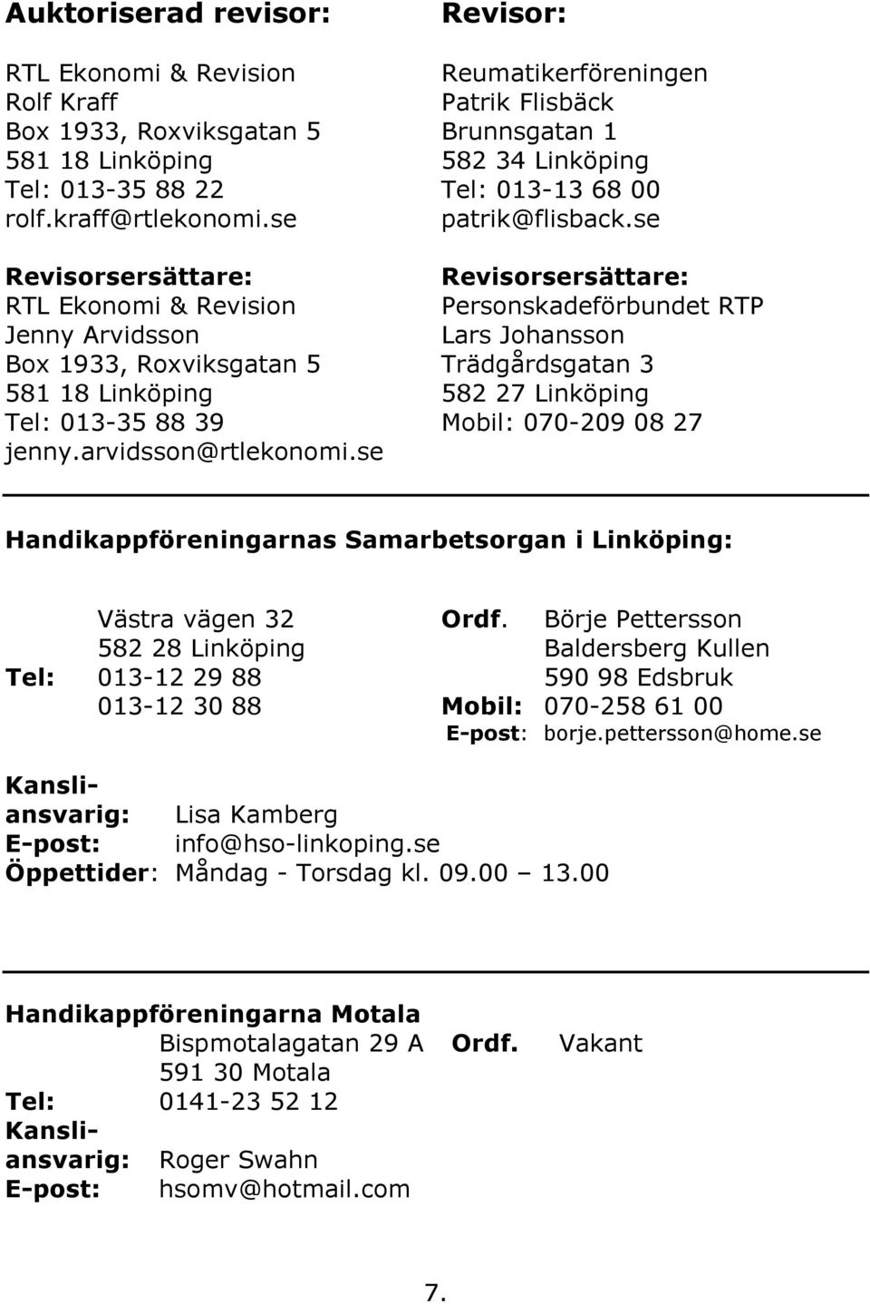 se Revisorsersättare: Revisorsersättare: RTL Ekonomi & Revision Personskadeförbundet RTP Jenny Arvidsson Lars Johansson Box 1933, Roxviksgatan 5 Trädgårdsgatan 3 581 18 Linköping 582 27 Linköping