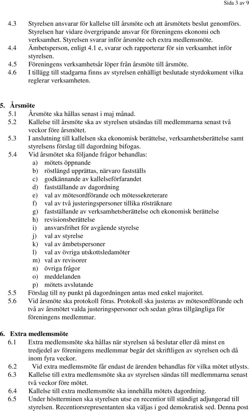 4.6 I tillägg till stadgarna finns av styrelsen enhälligt beslutade styrdokument vilka reglerar verksamheten. 5.