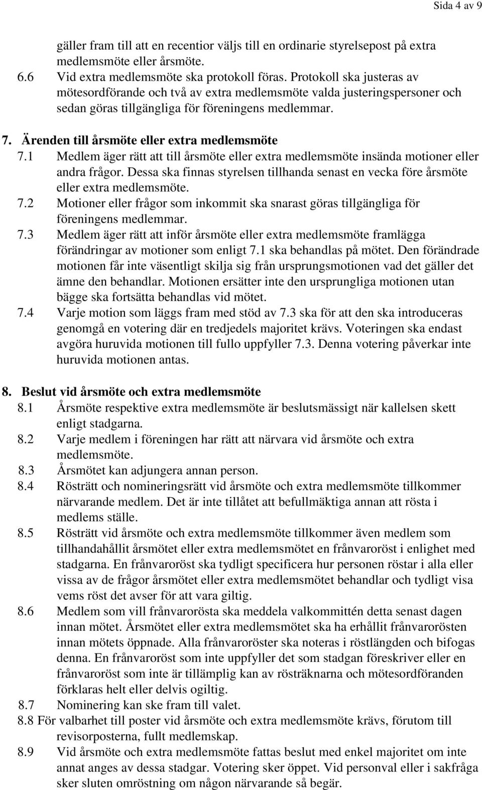 Ärenden till årsmöte eller extra medlemsmöte 7.1 Medlem äger rätt att till årsmöte eller extra medlemsmöte insända motioner eller andra frågor.