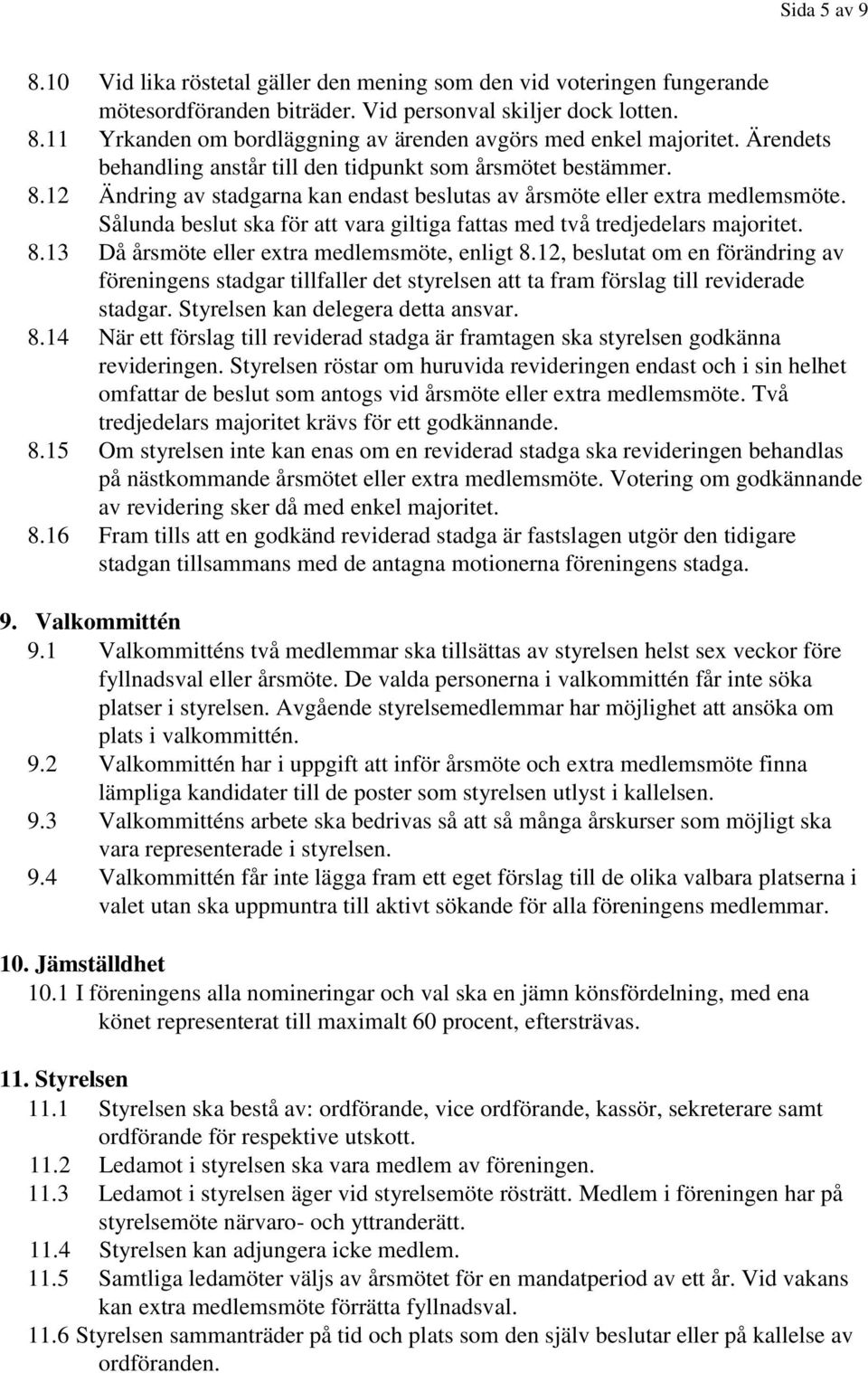 Sålunda beslut ska för att vara giltiga fattas med två tredjedelars majoritet. 8.13 Då årsmöte eller extra medlemsmöte, enligt 8.