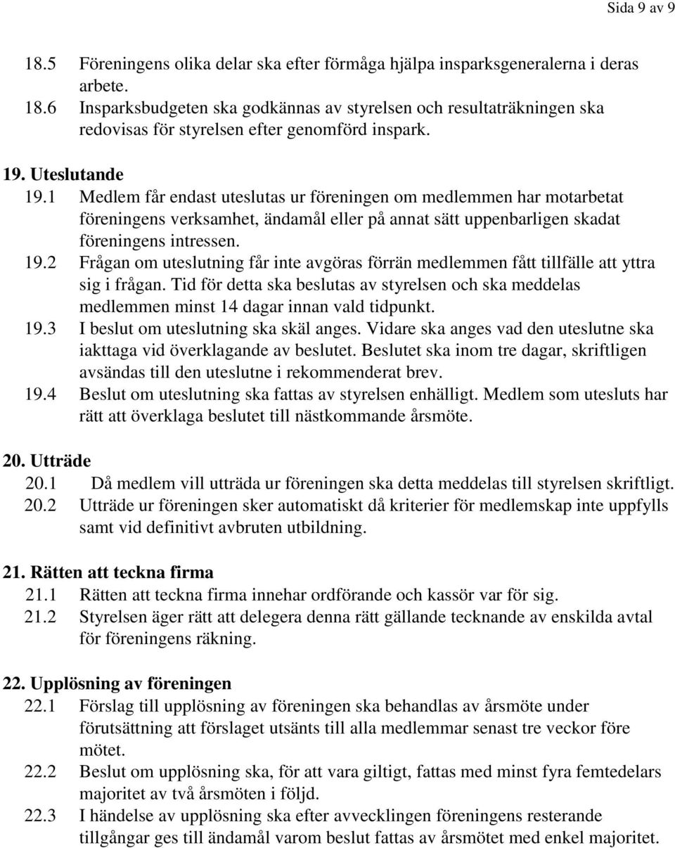 Tid för detta ska beslutas av styrelsen och ska meddelas medlemmen minst 14 dagar innan vald tidpunkt. 19.3 I beslut om uteslutning ska skäl anges.