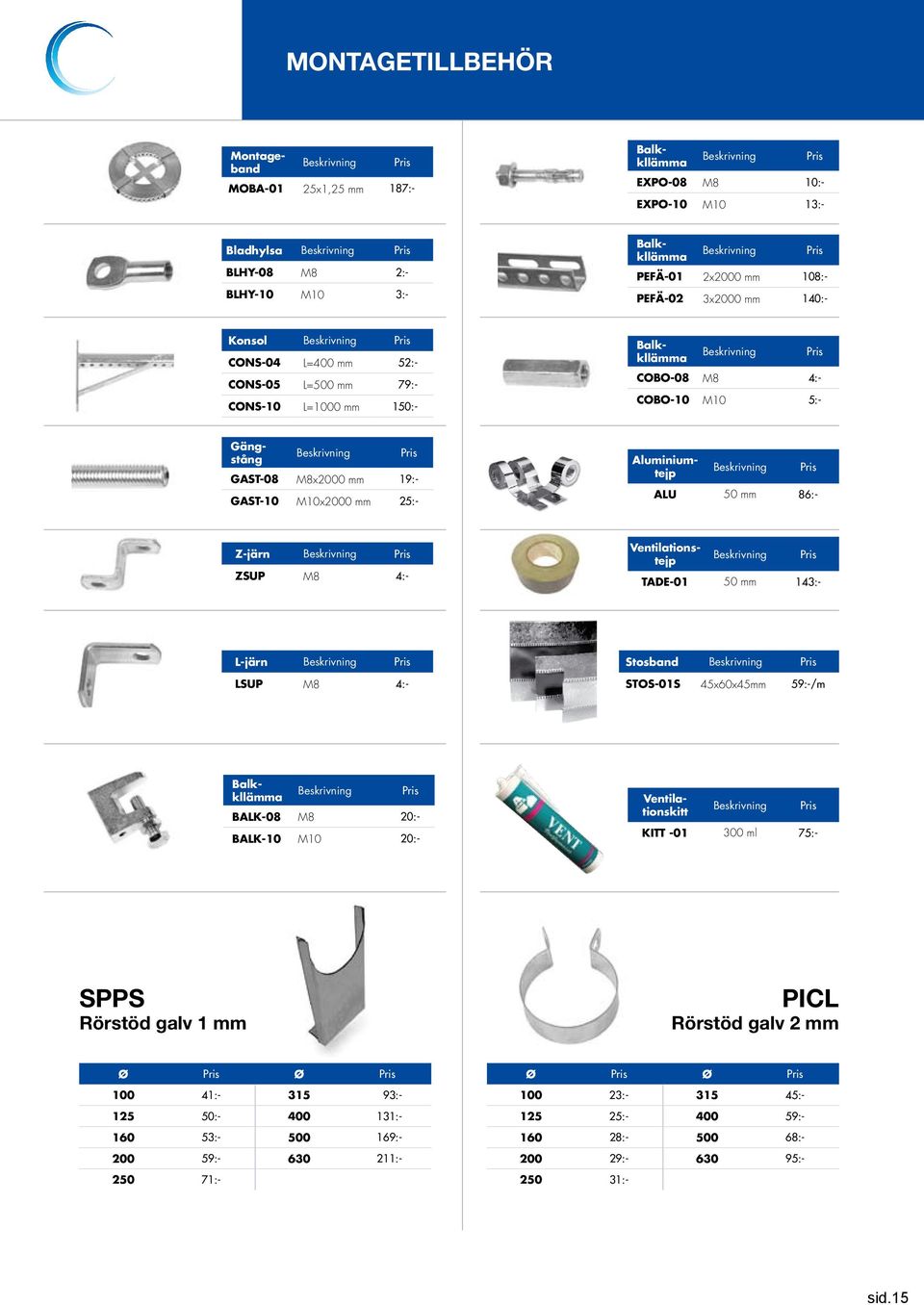 25x1,25 mm 187:- Gängstång Beskrivning GAST-08 M8x2000 mm 19:- GAST-10 M10x2000 mm 25:- Aluminiumtejp Beskrivning Z-järn Beskrivning ZSUP M8 4:- Ventilationstejp Beskrivning TADE-01 50 mm 143:-