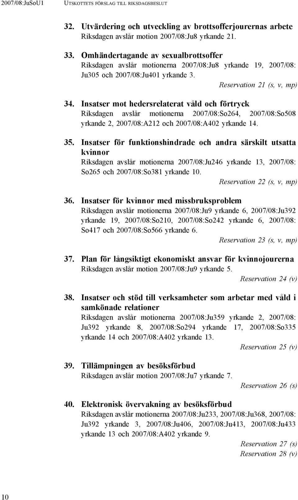 Insatser mot hedersrelaterat våld och förtryck Riksdagen avslår motionerna 2007/08:So264, 2007/08:So508 yrkande 2, 2007/08:A212 och 2007/08:A402 yrkande 14. 35.