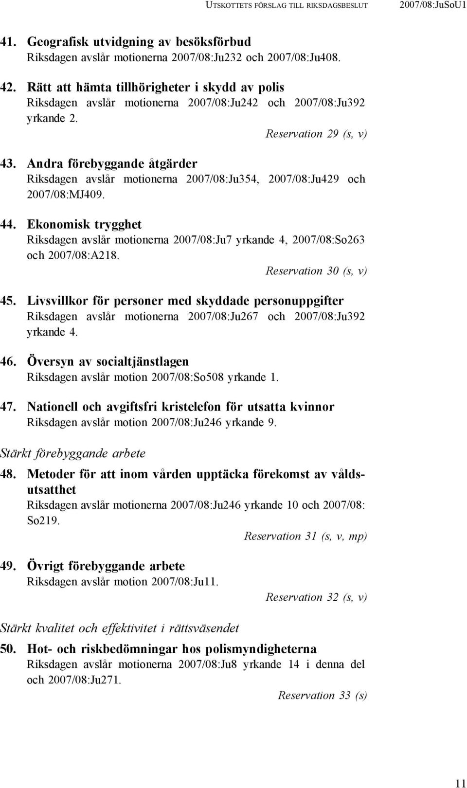 Andra förebyggande åtgärder Riksdagen avslår motionerna 2007/08:Ju354, 2007/08:Ju429 och 2007/08:MJ409. 44.