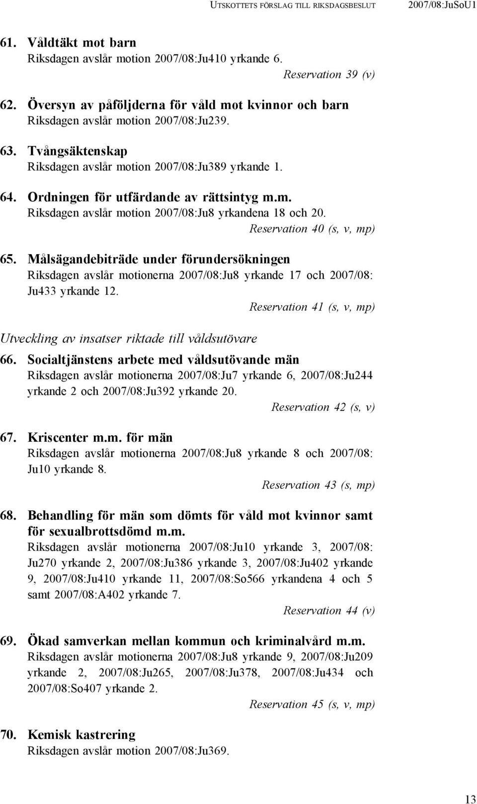 Ordningen för utfärdande av rättsintyg m.m. Riksdagen avslår motion 2007/08:Ju8 yrkandena 18 och 20. Reservation 40 (s, v, mp) 65.