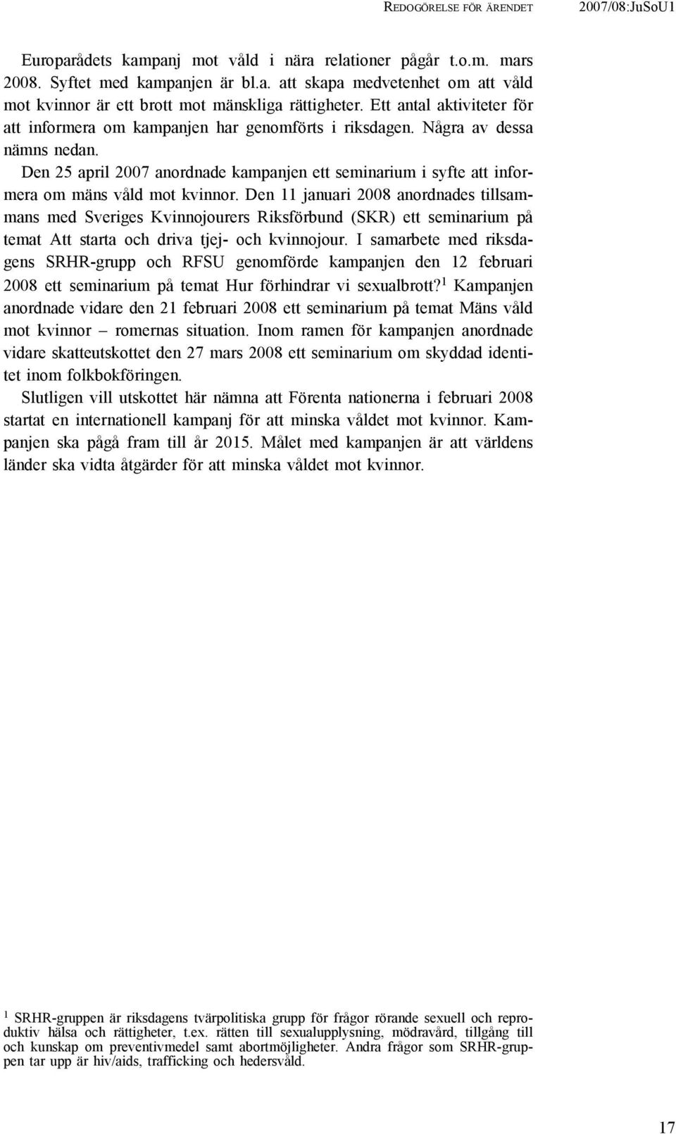 Den 25 april 2007 anordnade kampanjen ett seminarium i syfte att informera om mäns våld mot kvinnor.