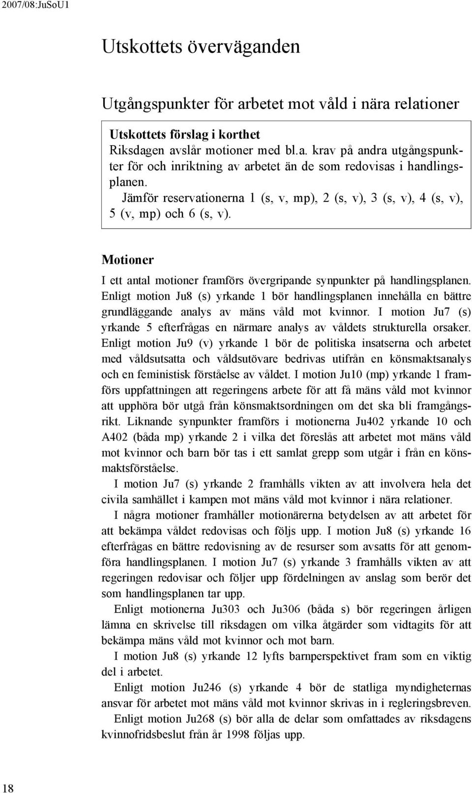 Enligt motion Ju8 (s) yrkande 1 bör handlingsplanen innehålla en bättre grundläggande analys av mäns våld mot kvinnor.