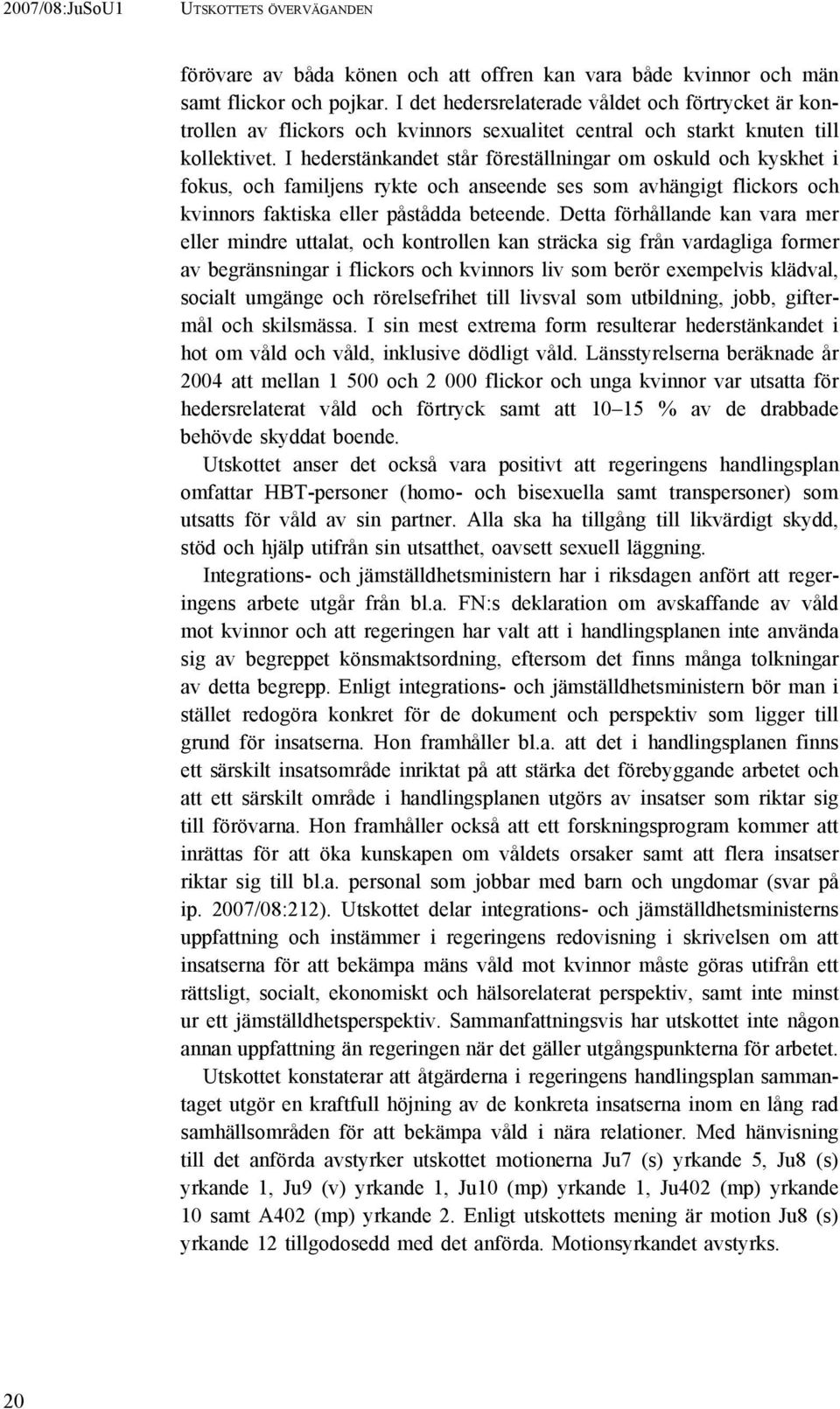 I hederstänkandet står föreställningar om oskuld och kyskhet i fokus, och familjens rykte och anseende ses som avhängigt flickors och kvinnors faktiska eller påstådda beteende.