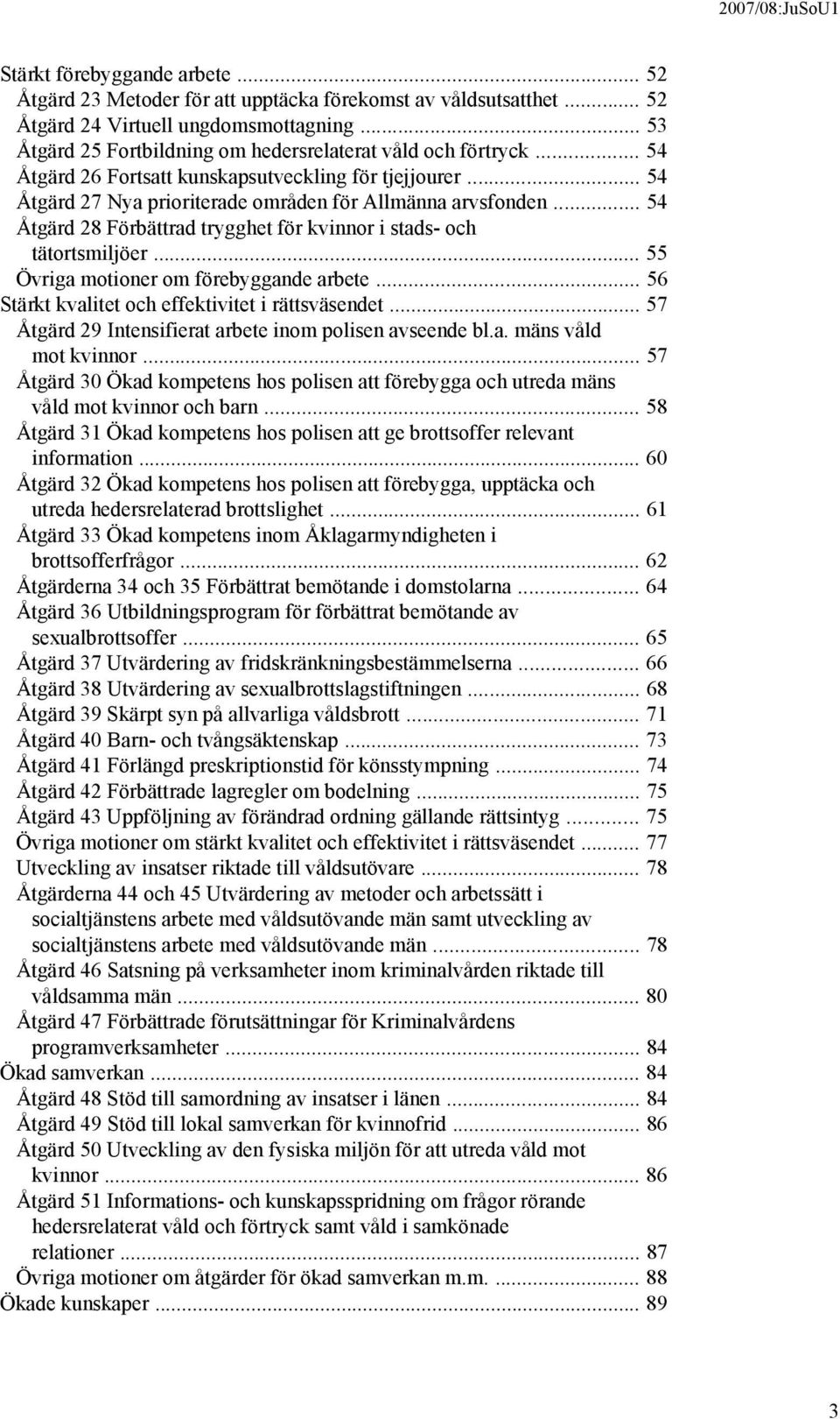 .. 54 Åtgärd 28 Förbättrad trygghet för kvinnor i stads- och tätortsmiljöer... 55 Övriga motioner om förebyggande arbete... 56 Stärkt kvalitet och effektivitet i rättsväsendet.