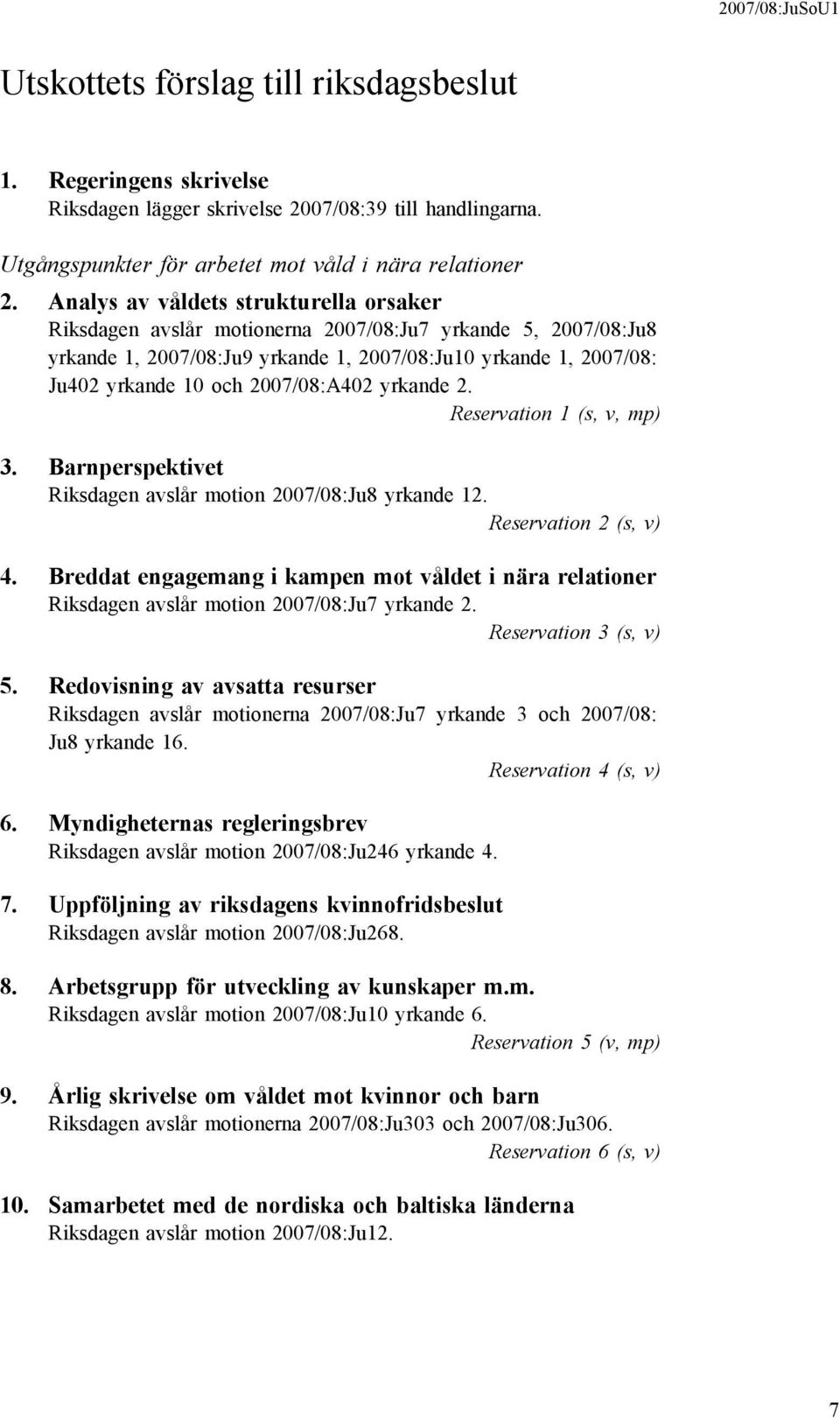 2007/08:A402 yrkande 2. Reservation 1 (s, v, mp) 3. Barnperspektivet Riksdagen avslår motion 2007/08:Ju8 yrkande 12. Reservation 2 (s, v) 4.