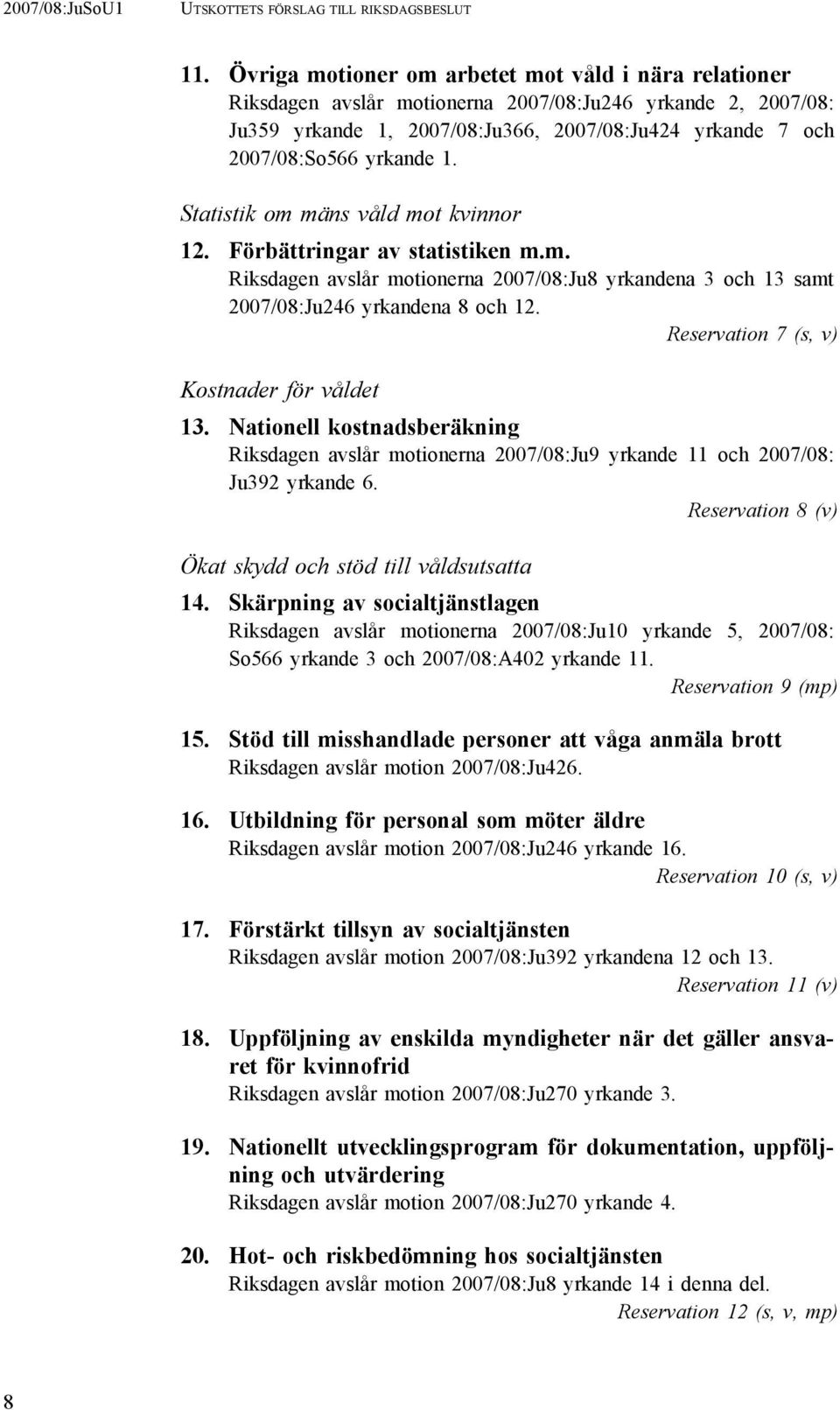 Statistik om mäns våld mot kvinnor 12. Förbättringar av statistiken m.m. Riksdagen avslår motionerna 2007/08:Ju8 yrkandena 3 och 13 samt 2007/08:Ju246 yrkandena 8 och 12.