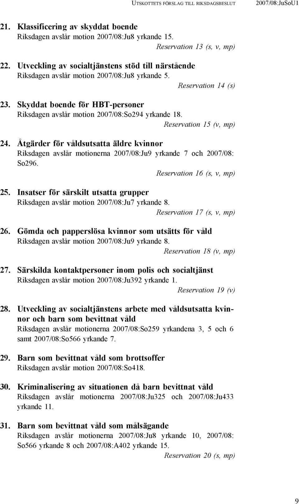 Skyddat boende för HBT-personer Riksdagen avslår motion 2007/08:So294 yrkande 18. Reservation 15 (v, mp) 24.