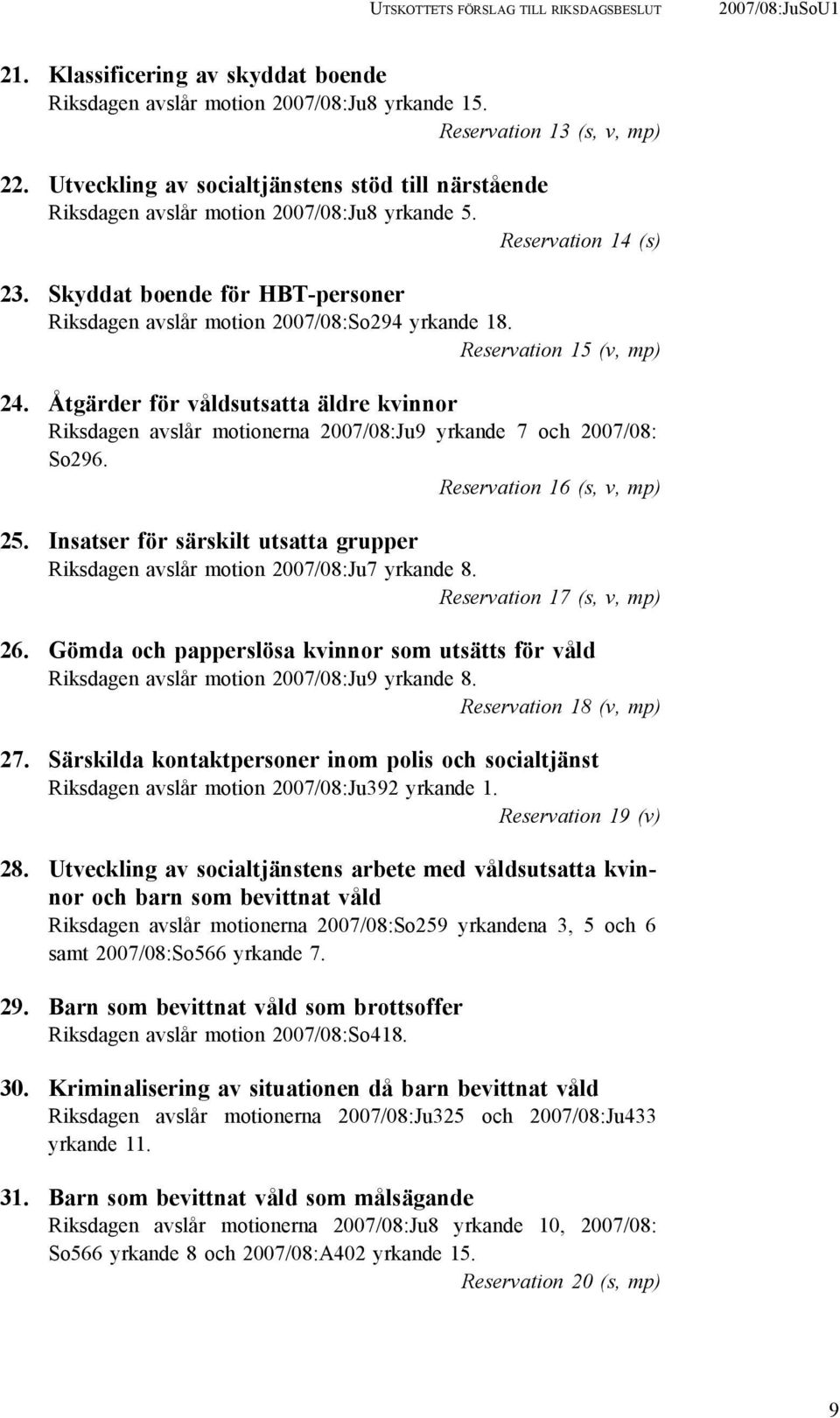 Skyddat boende för HBT-personer Riksdagen avslår motion 2007/08:So294 yrkande 18. Reservation 15 (v, mp) 24.