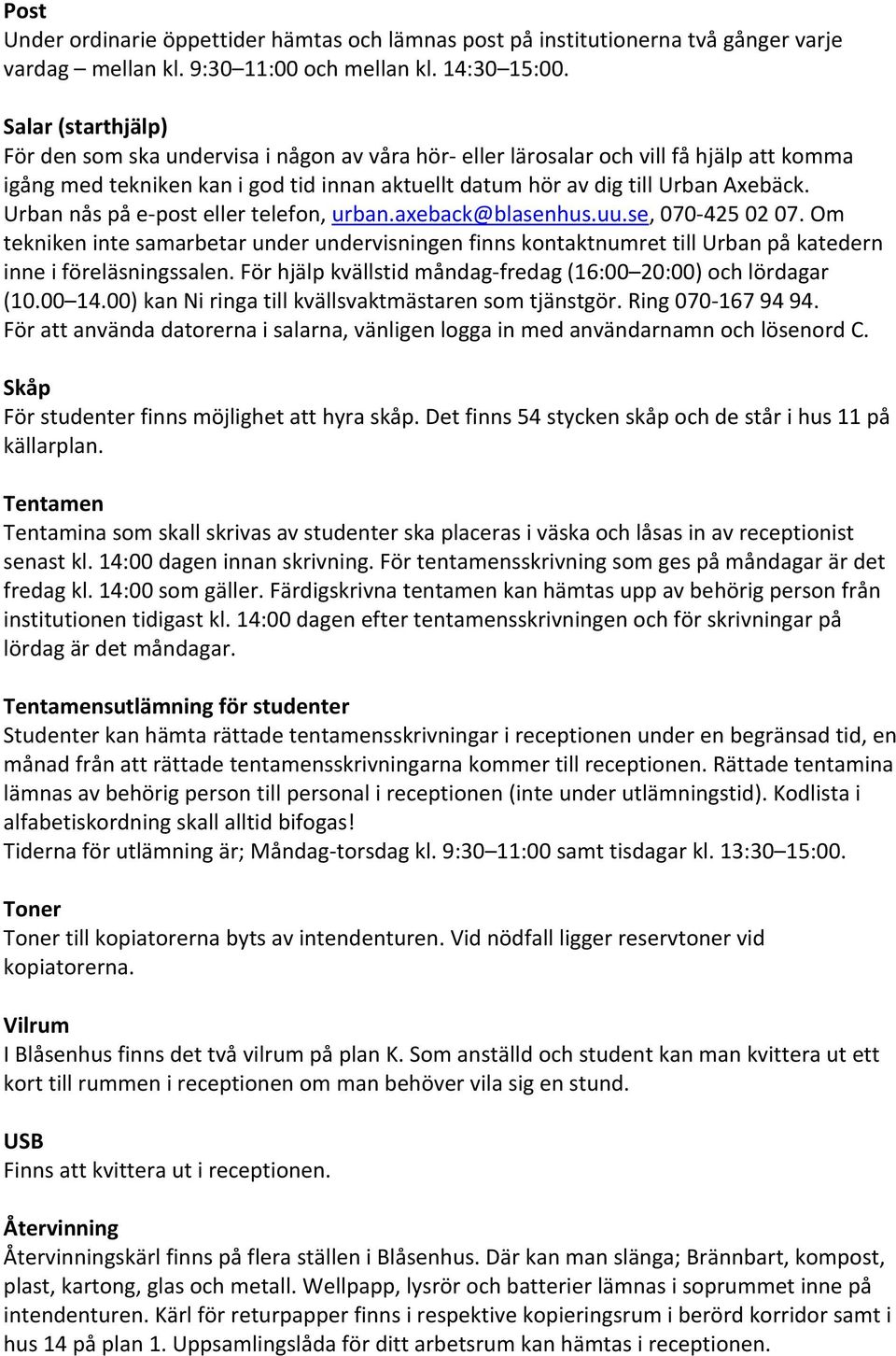 Urban nås på e post eller telefon, urban.axeback@blasenhus.uu.se, 070 425 02 07. Om tekniken inte samarbetar under undervisningen finns kontaktnumret till Urban på katedern inne i föreläsningssalen.