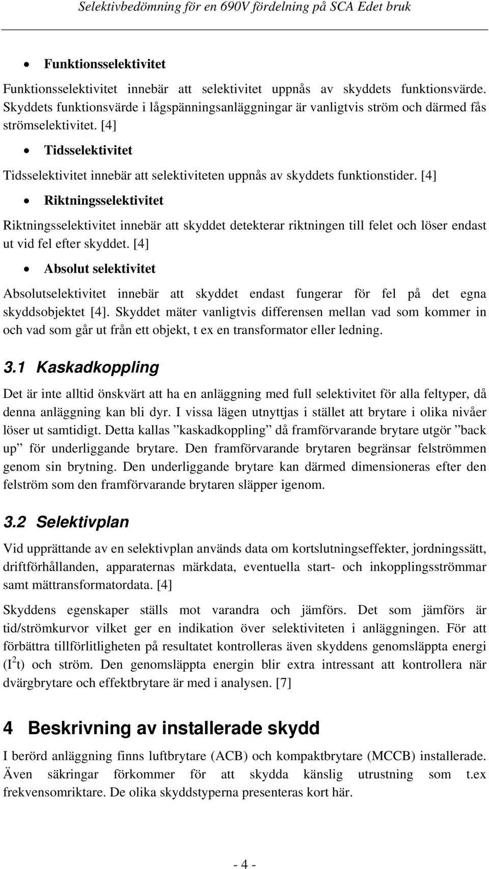 [4] Tidsselektivitet Tidsselektivitet innebär att selektiviteten uppnås av skyddets funktionstider.