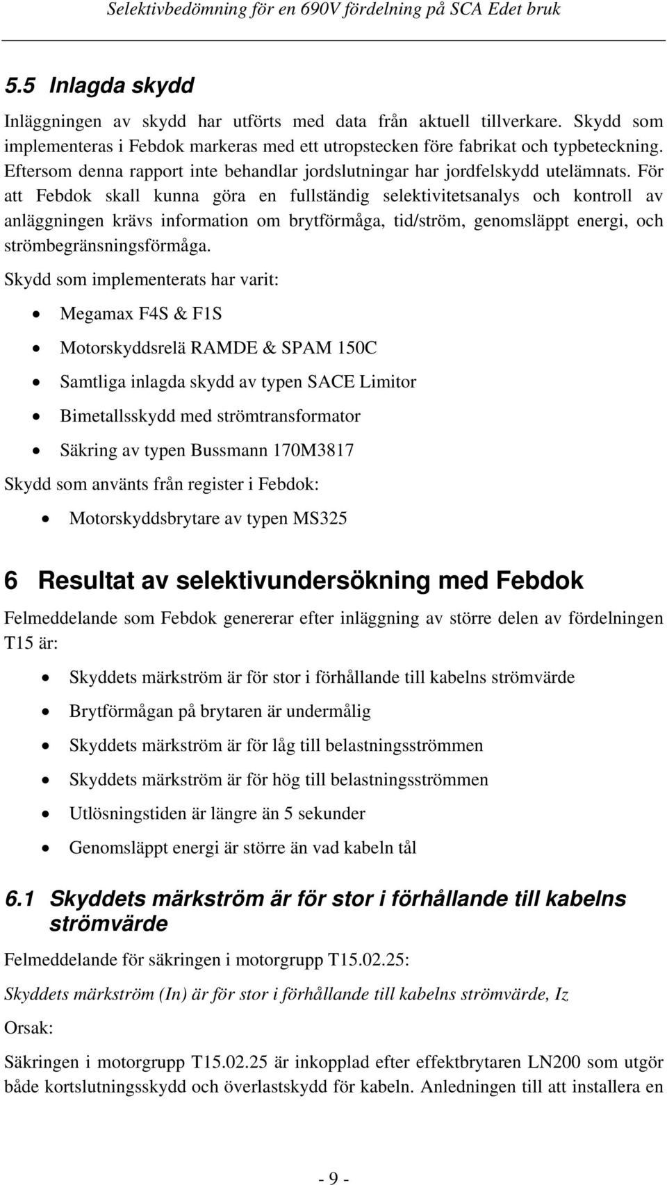 För att Febdok skall kunna göra en fullständig selektivitetsanalys och kontroll av anläggningen krävs information om brytförmåga, tid/ström, genomsläppt energi, och strömbegränsningsförmåga.