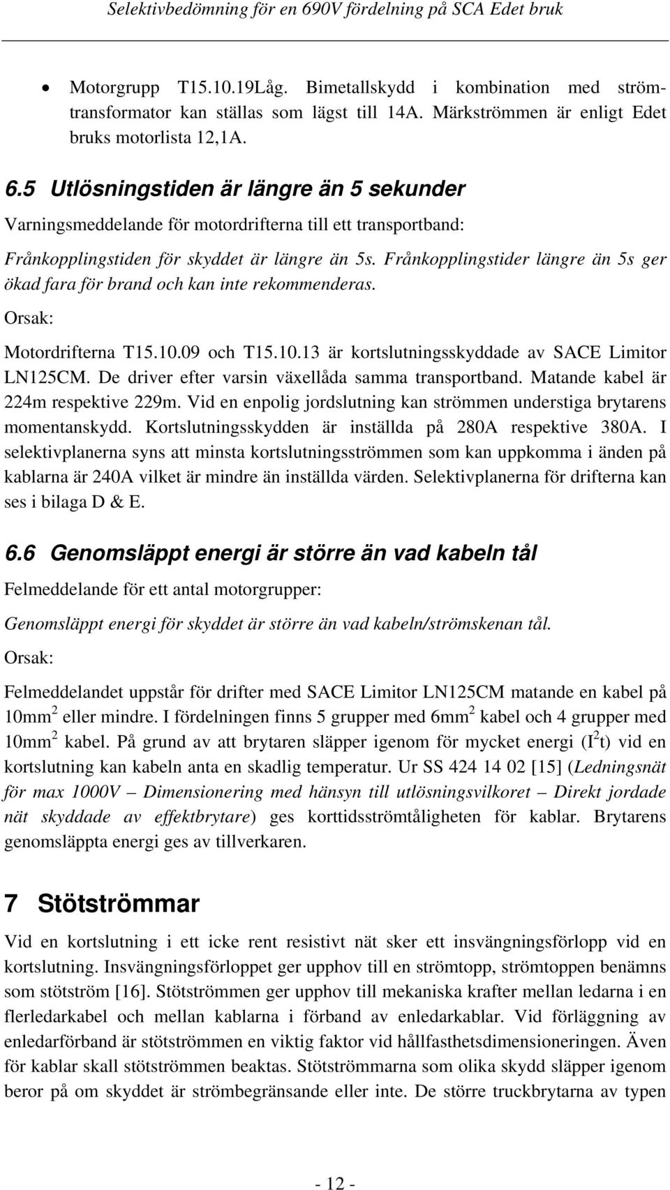 5 Utlösningstiden är längre än 5 sekunder Varningsmeddelande för motordrifterna till ett transportband: Frånkopplingstiden för skyddet är längre än 5s.