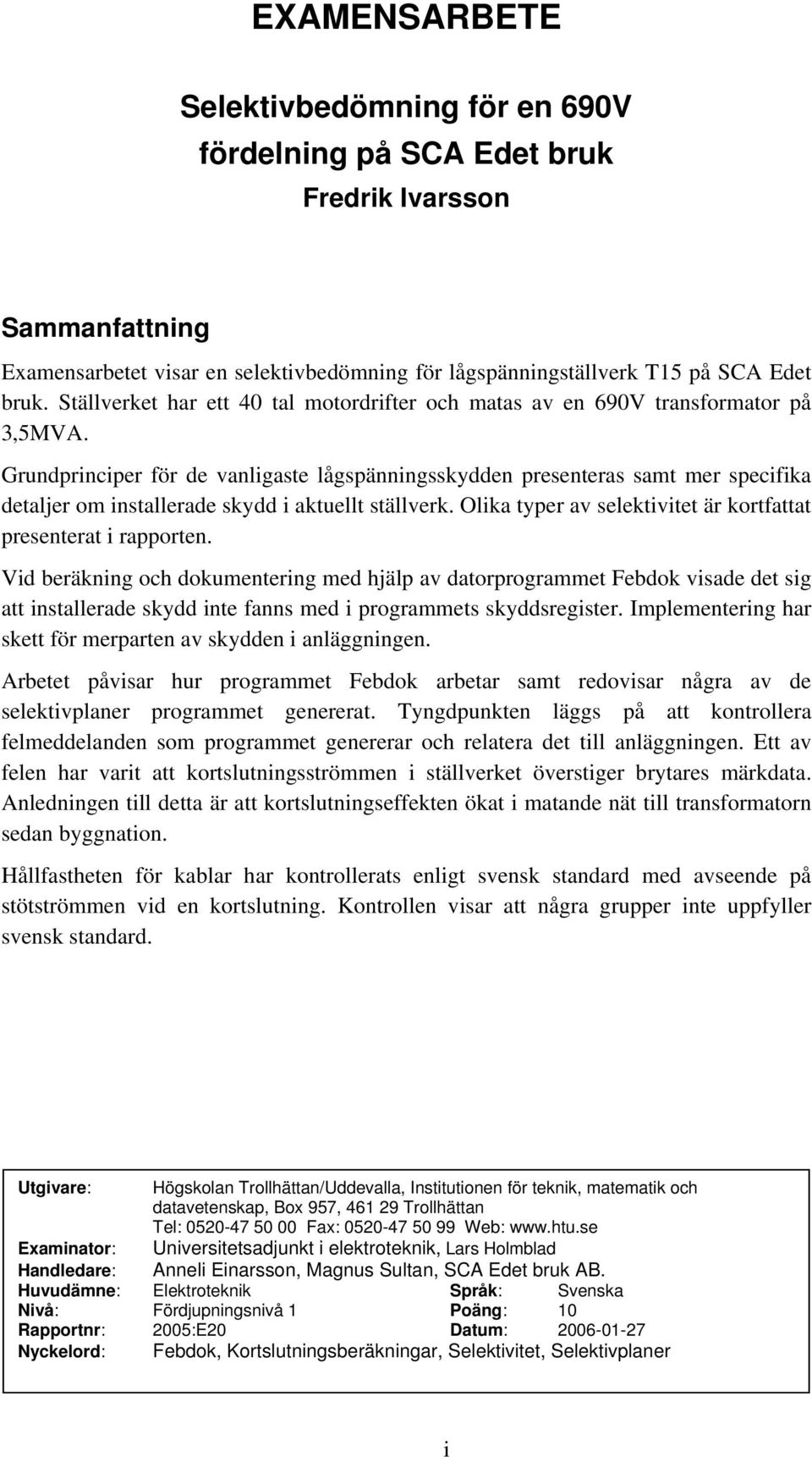 Grundprinciper för de vanligaste lågspänningsskydden presenteras samt mer specifika detaljer om installerade skydd i aktuellt ställverk.