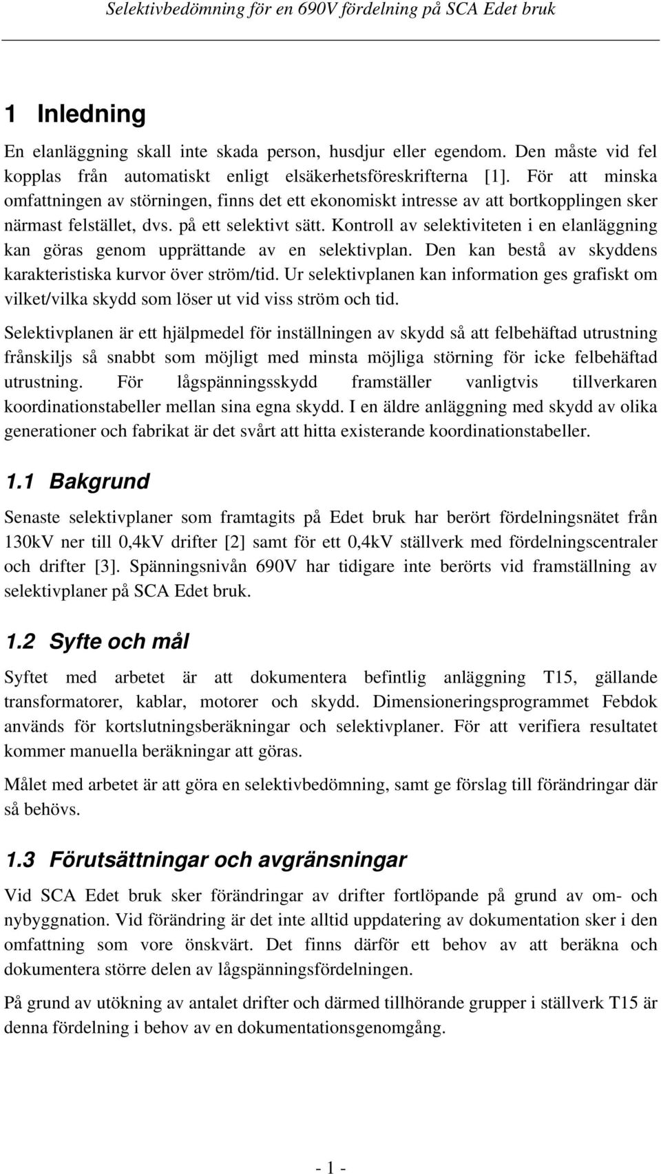 För att minska omfattningen av störningen, finns det ett ekonomiskt intresse av att bortkopplingen sker närmast felstället, dvs. på ett selektivt sätt.