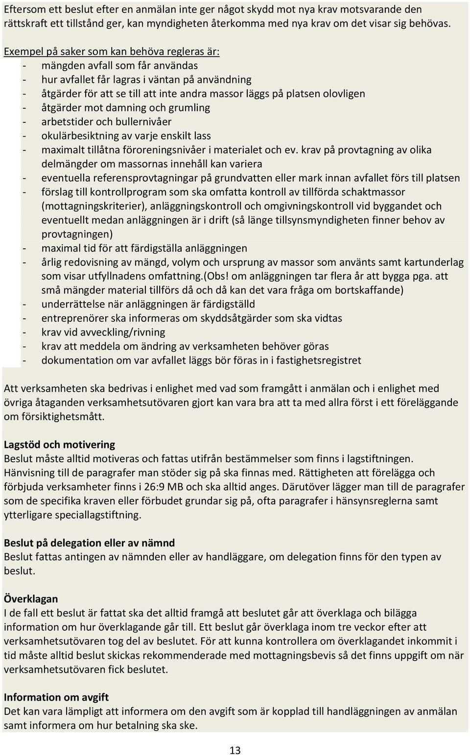 olovligen - åtgärder mot damning och grumling - arbetstider och bullernivåer - okulärbesiktning av varje enskilt lass - maximalt tillåtna föroreningsnivåer i materialet och ev.