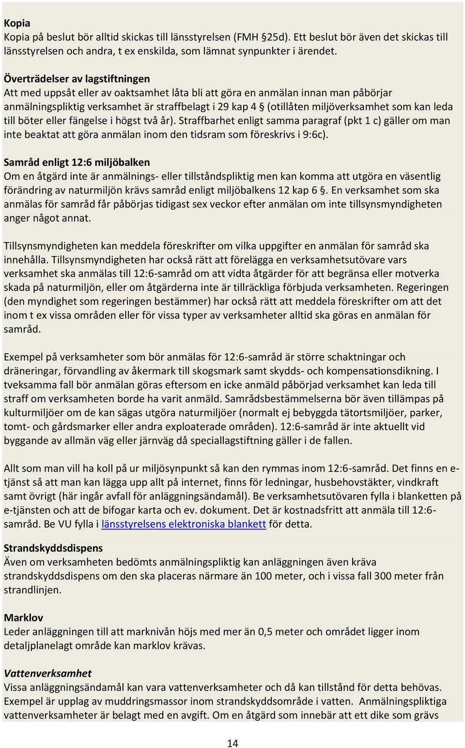 som kan leda till böter eller fängelse i högst två år). Straffbarhet enligt samma paragraf (pkt 1 c) gäller om man inte beaktat att göra anmälan inom den tidsram som föreskrivs i 9:6c).