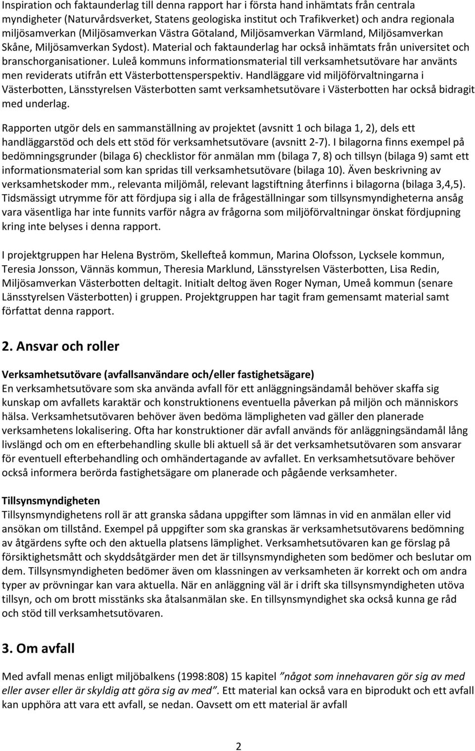 Material och faktaunderlag har också inhämtats från universitet och branschorganisationer.