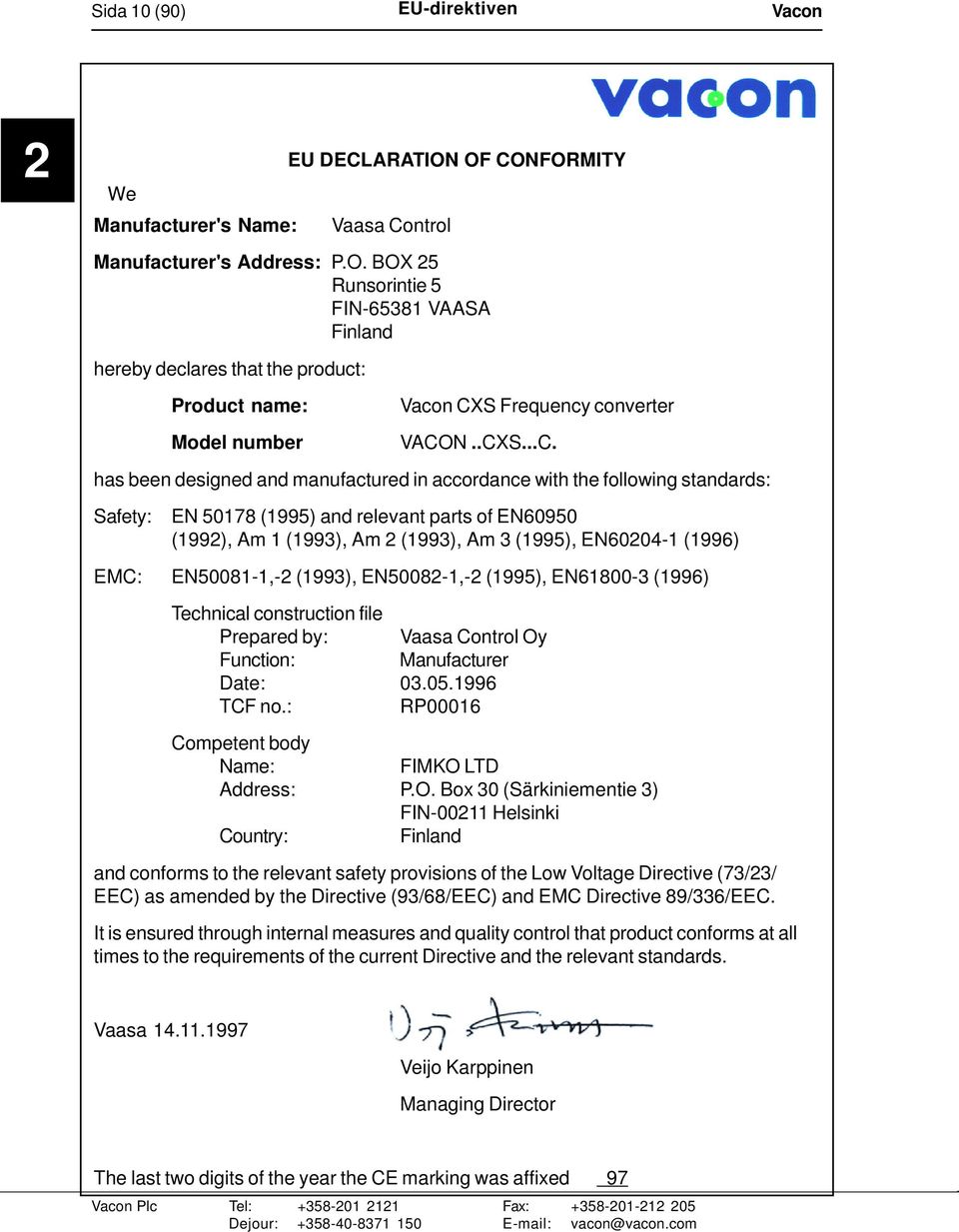 (1996) EMC: EN50081-1,-2 (1993), EN50082-1,-2 (1995), EN61800-3 (1996) Technical construction file Prepared by: Vaasa Control Oy Function: Manufacturer Date: 03.05.1996 TCF no.