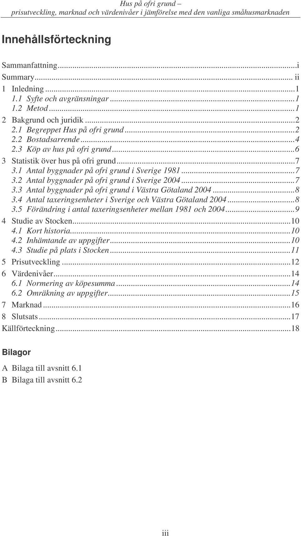 ..8 3.4 Antal taxeringsenheter i Sverige och Västra Götaland 2004...8 3.5 Förändring i antal taxeringsenheter mellan 1981 och 2004...9 4 Studie av Stocken...10 4.1 Kort historia...10 4.2 Inhämtande av uppgifter.