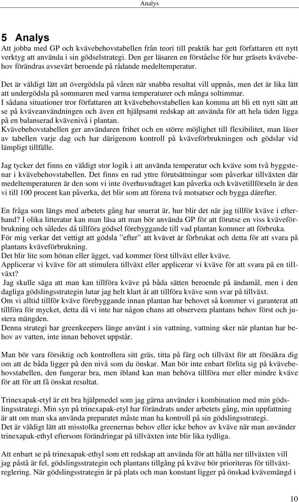 Det är väldigt lätt att övergödsla på våren när snabba resultat vill uppnås, men det är lika lätt att undergödsla på sommaren med varma temperaturer och många soltimmar.