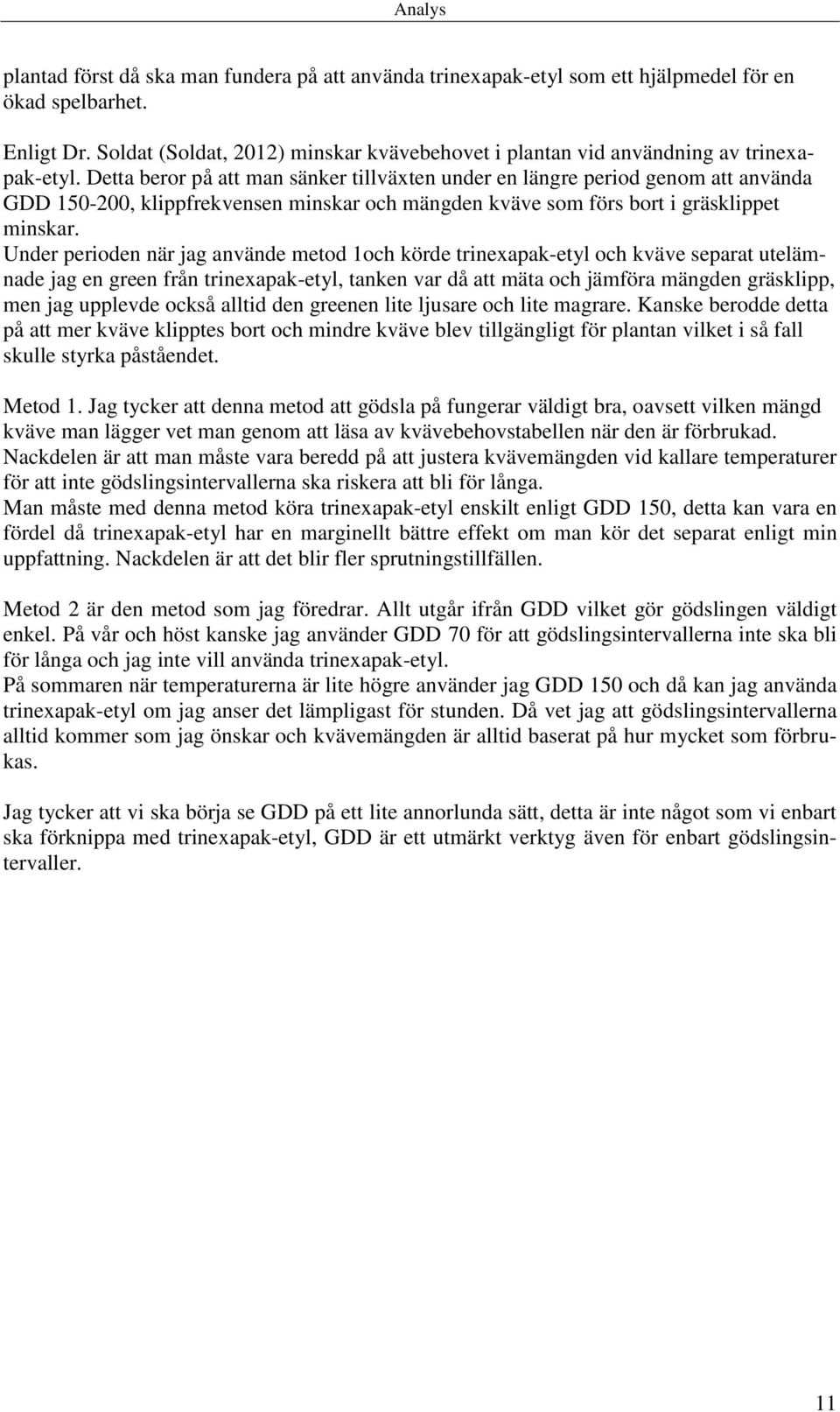 Detta beror på att man sänker tillväxten under en längre period genom att använda GDD 150-200, klippfrekvensen minskar och mängden kväve som förs bort i gräsklippet minskar.