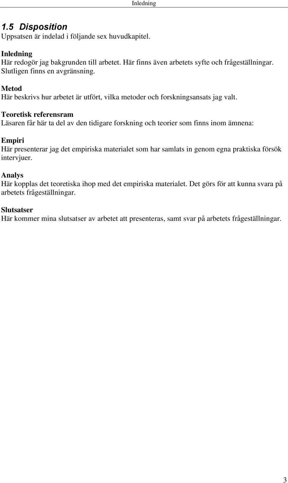 Teoretisk referensram Läsaren får här ta del av den tidigare forskning och teorier som finns inom ämnena: Empiri Här presenterar jag det empiriska materialet som har samlats in genom egna