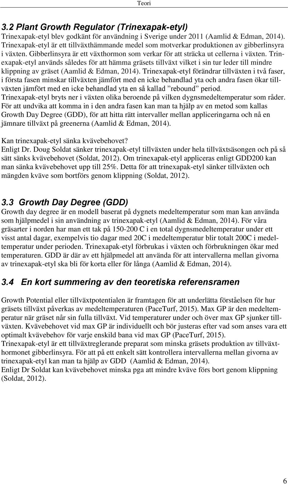 Trinexapak-etyl används således för att hämma gräsets tillväxt vilket i sin tur leder till mindre klippning av gräset (Aamlid & Edman, 2014).