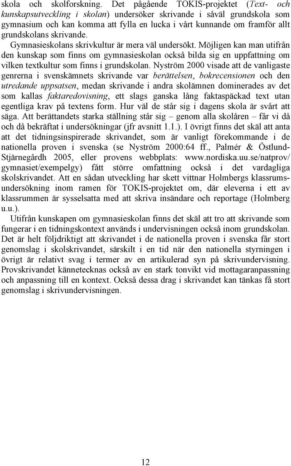 grundskolans skrivande. Gymnasieskolans skrivkultur är mera väl undersökt.