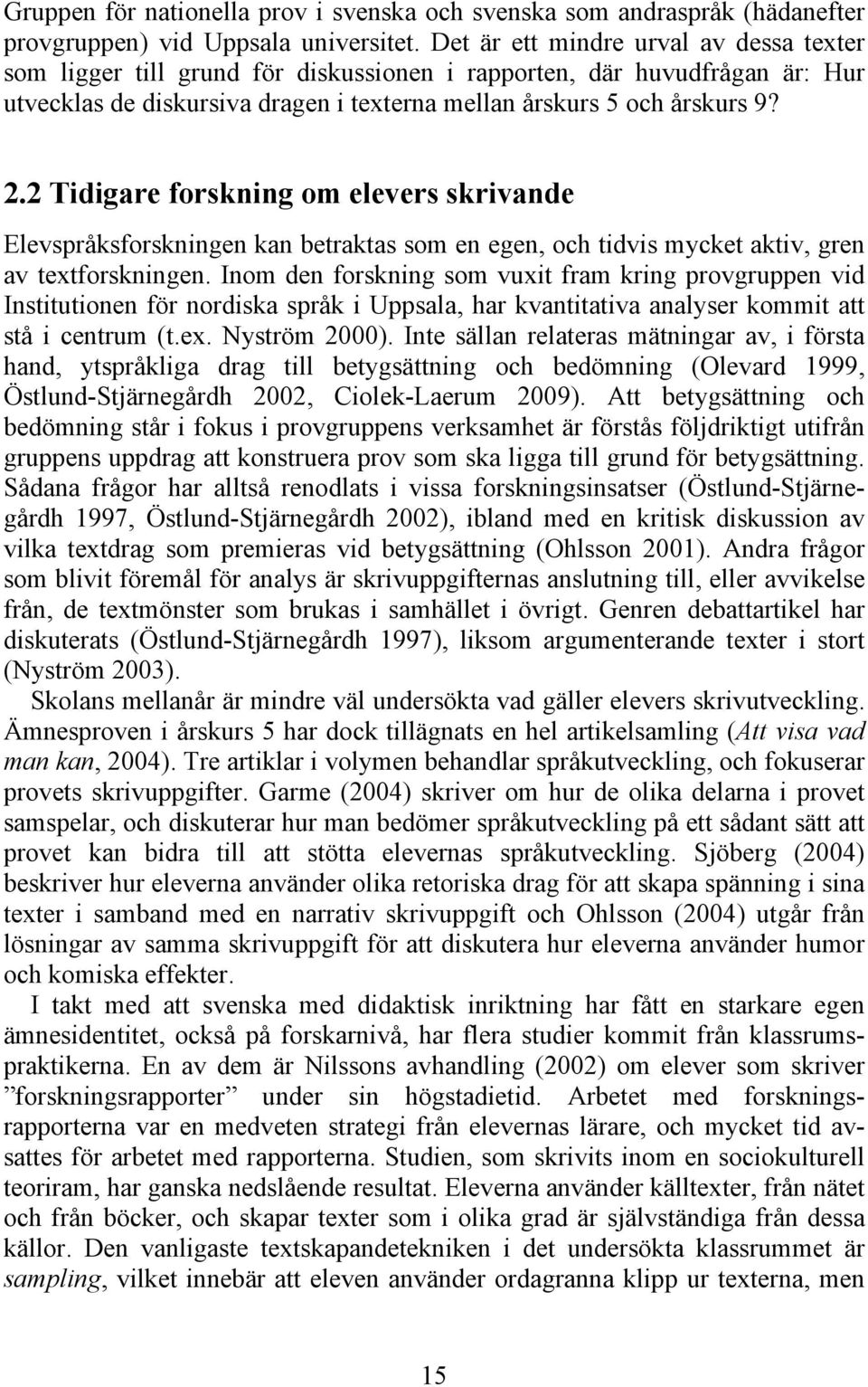 2 Tidigare forskning om elevers skrivande Elevspråksforskningen kan betraktas som en egen, och tidvis mycket aktiv, gren av textforskningen.