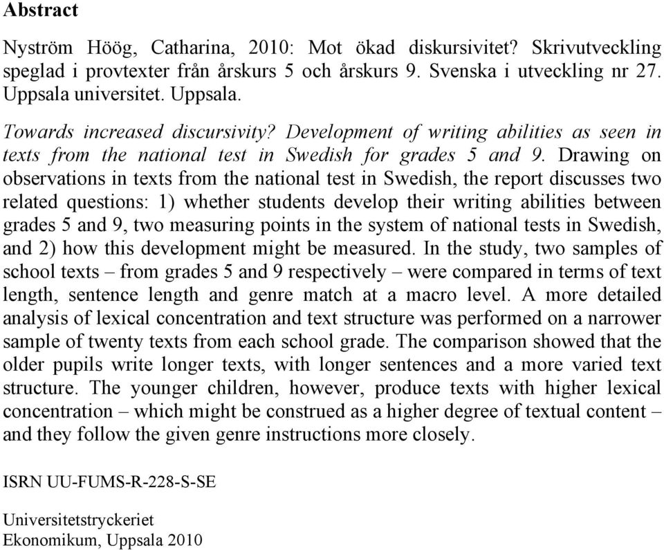 Drawing on observations in texts from the national test in Swedish, the report discusses two related questions: 1) whether students develop their writing abilities between grades 5 and 9, two