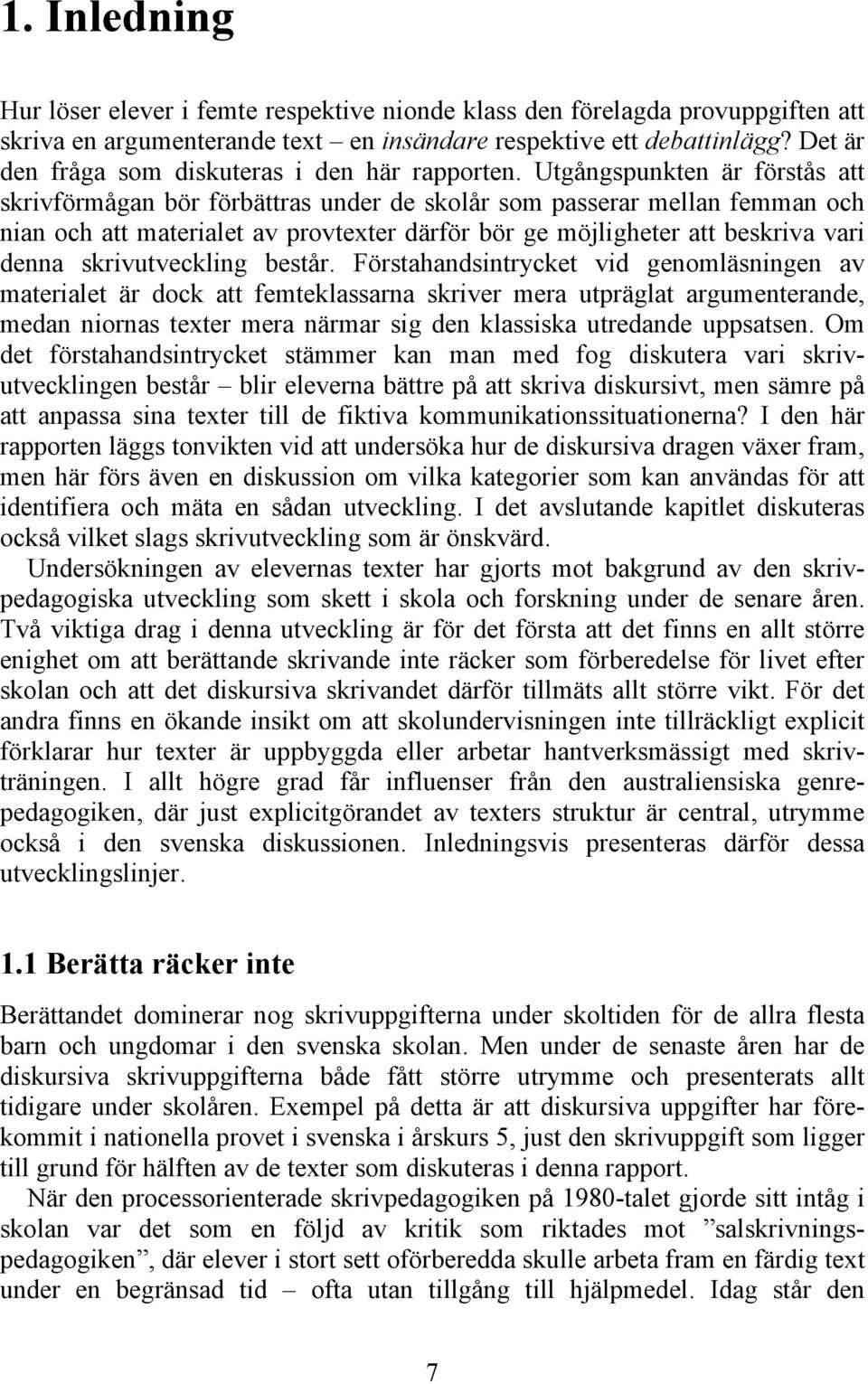 Utgångspunkten är förstås att skrivförmågan bör förbättras under de skolår som passerar mellan femman och nian och att materialet av provtexter därför bör ge möjligheter att beskriva vari denna