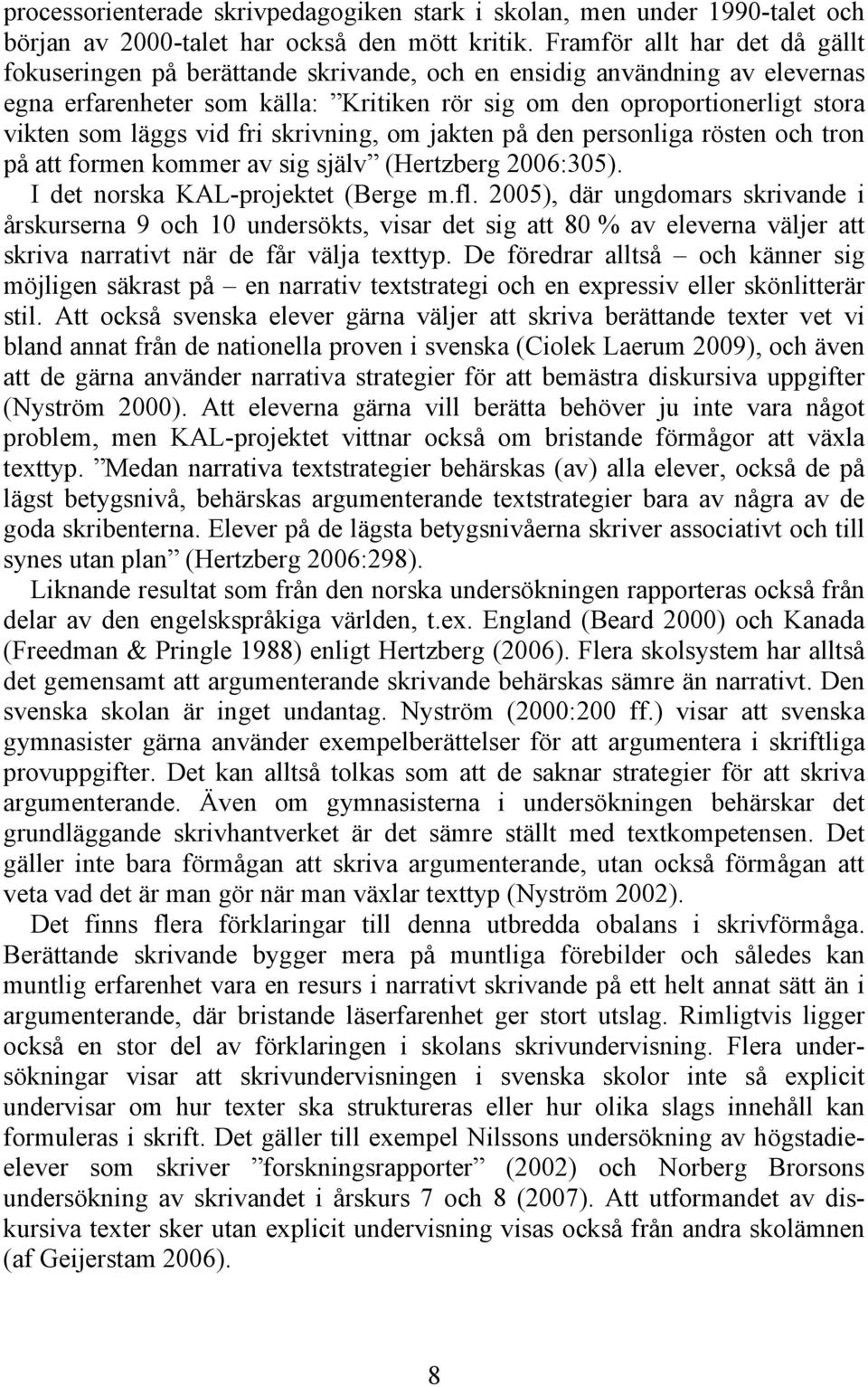 läggs vid fri skrivning, om jakten på den personliga rösten och tron på att formen kommer av sig själv (Hertzberg 2006:305). I det norska KAL-projektet (Berge m.fl.