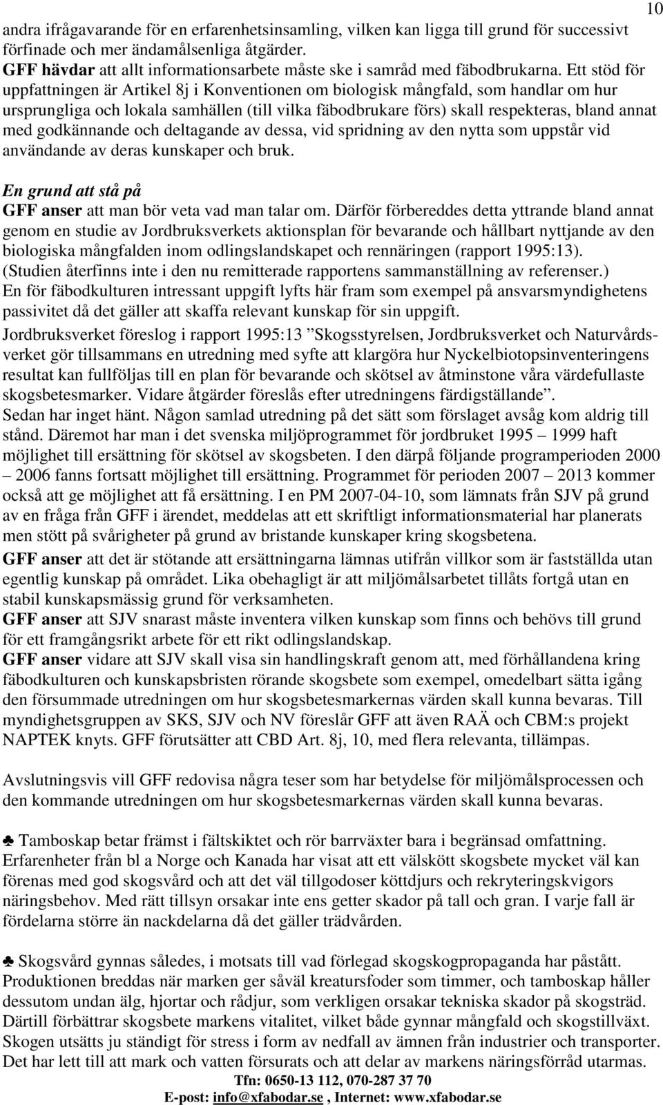 Ett stöd för uppfattningen är Artikel 8j i Konventionen om biologisk mångfald, som handlar om hur ursprungliga och lokala samhällen (till vilka fäbodbrukare förs) skall respekteras, bland annat med