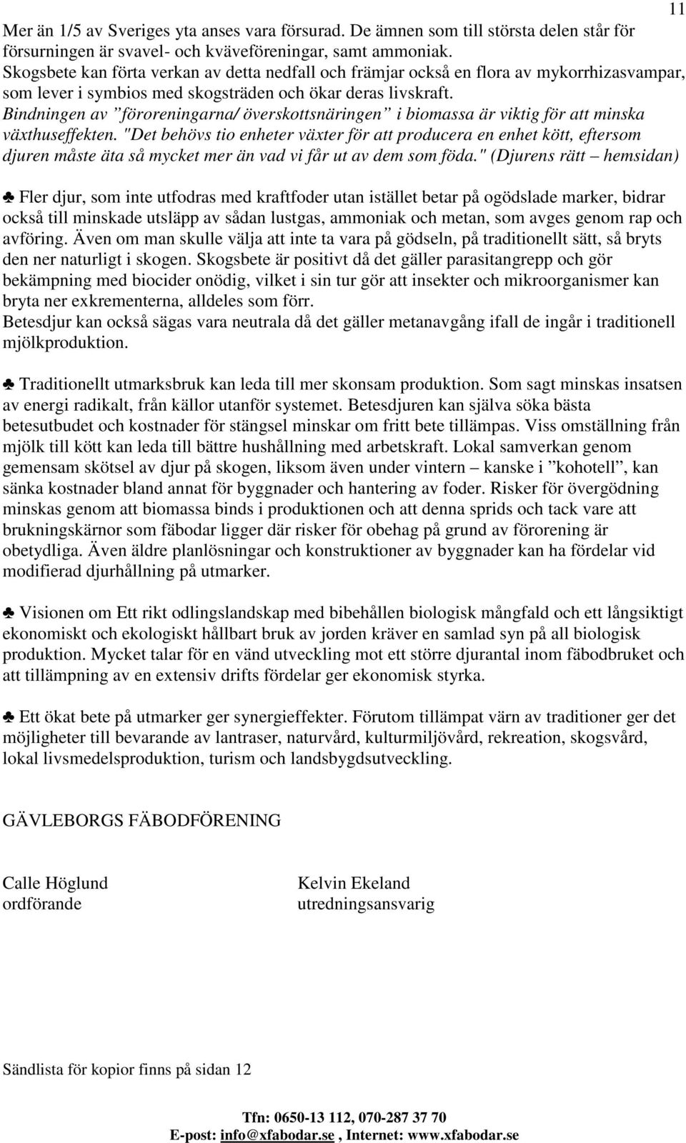 Bindningen av föroreningarna/ överskottsnäringen i biomassa är viktig för att minska växthuseffekten.