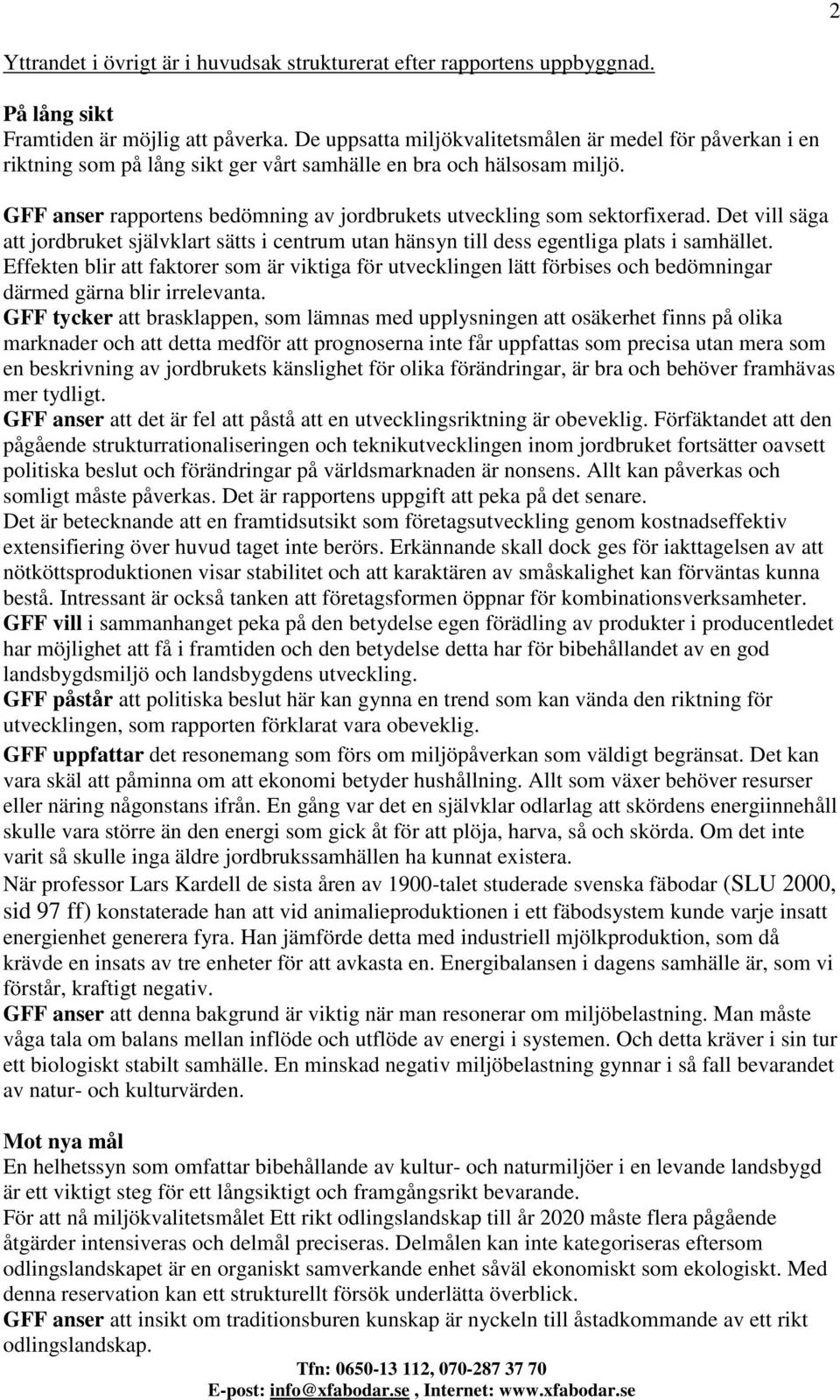 GFF anser rapportens bedömning av jordbrukets utveckling som sektorfixerad. Det vill säga att jordbruket självklart sätts i centrum utan hänsyn till dess egentliga plats i samhället.