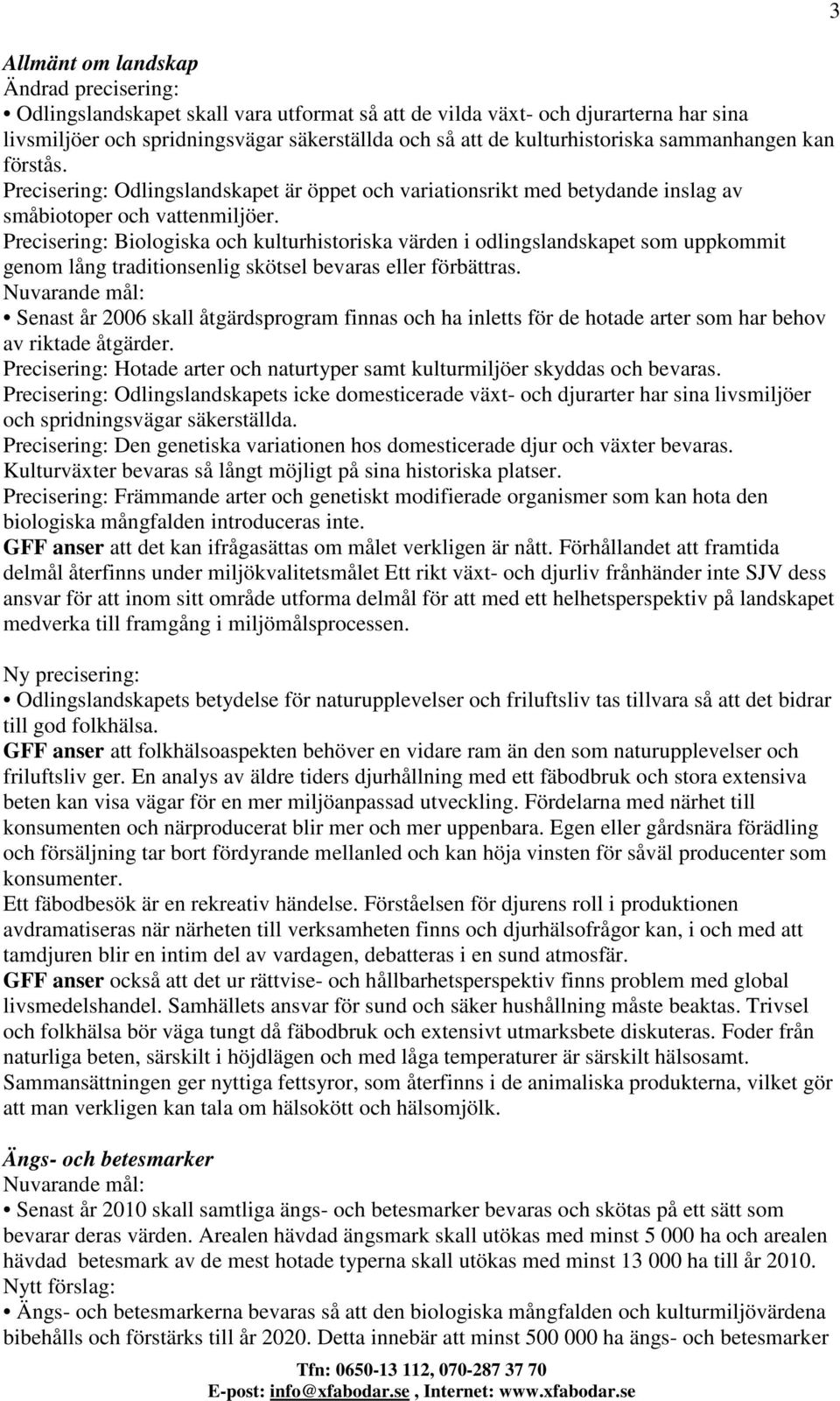 Precisering: Biologiska och kulturhistoriska värden i odlingslandskapet som uppkommit genom lång traditionsenlig skötsel bevaras eller förbättras.